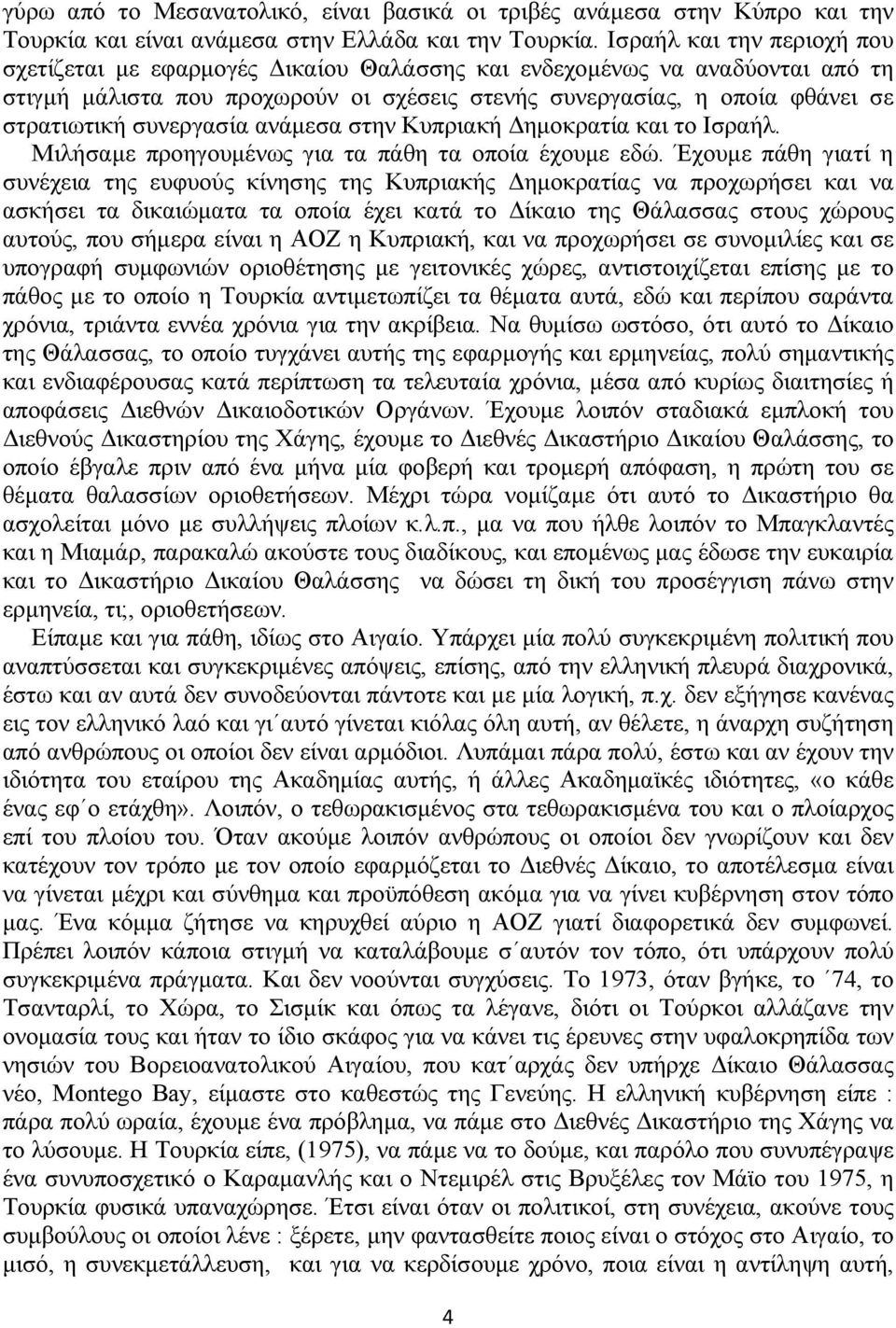 συνεργασία ανάμεσα στην Κυπριακή Δημοκρατία και το Ισραήλ. Μιλήσαμε προηγουμένως για τα πάθη τα οποία έχουμε εδώ.