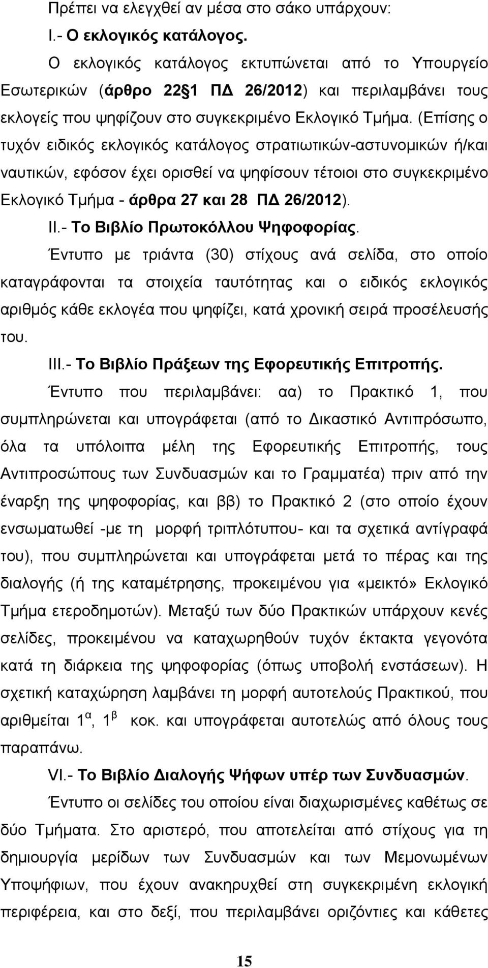 (Επίσης ο τυχόν ειδικός εκλογικός κατάλογος στρατιωτικών-αστυνομικών ή/και ναυτικών, εφόσον έχει ορισθεί να ψηφίσουν τέτοιοι στο συγκεκριμένο Εκλογικό Τμήμα - άρθρα 27 και 28 ΠΔ 26/2012). ΙΙ.