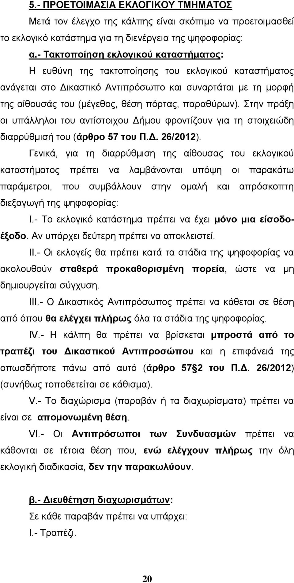 παραθύρων). Στην πράξη οι υπάλληλοι του αντίστοιχου Δήμου φροντίζουν για τη στοιχειώδη διαρρύθμισή του (άρθρο 57 του Π.Δ. 26/2012).