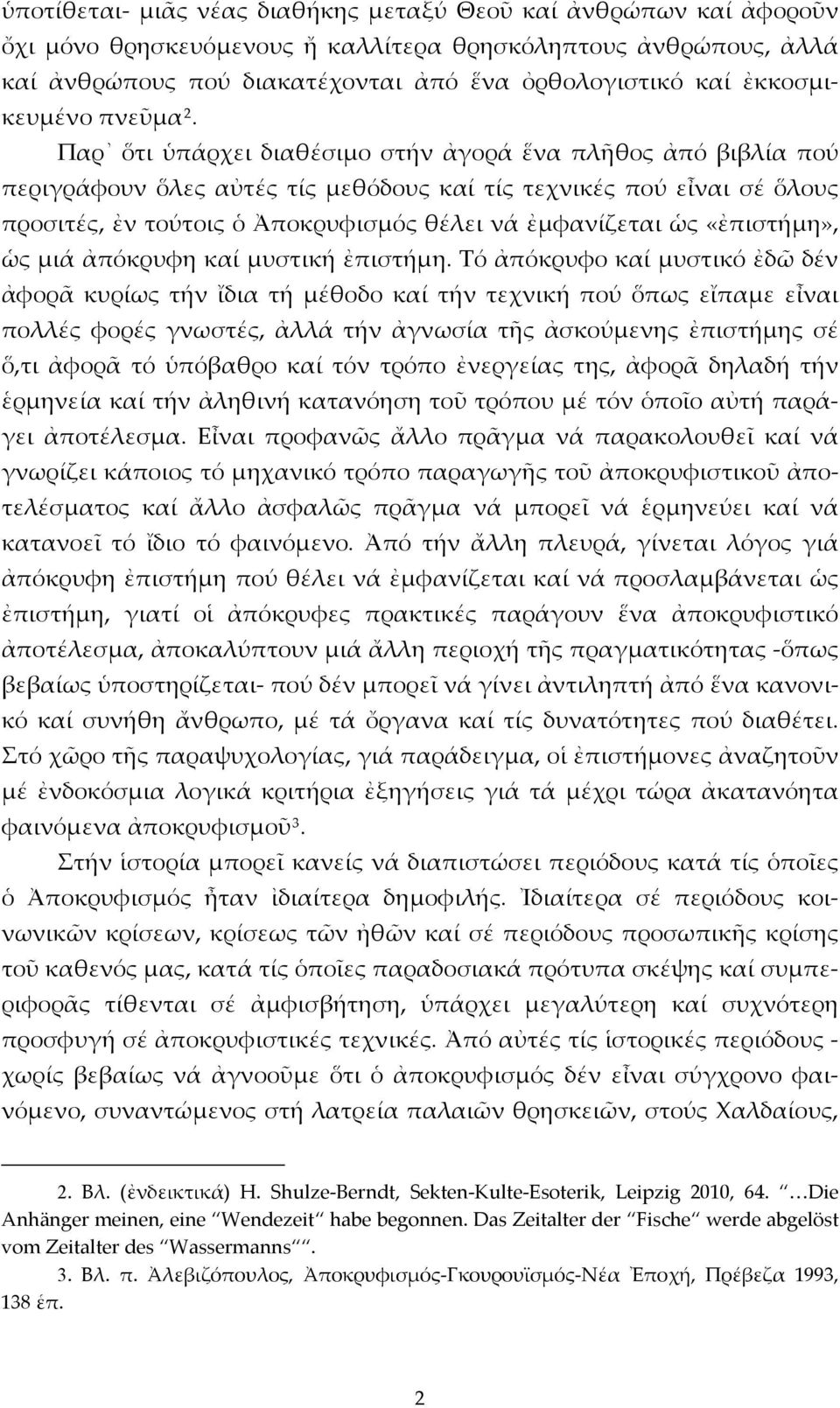 Παρ ὅτι ὑπάρχει διαθέσιμο στήν ἀγορά ἕνα πλῆθος ἀπό βιβλία πού περιγράφουν ὅλες αὐτές τίς μεθόδους καί τίς τεχνικές πού εἶναι σέ ὅλους προσιτές, ἐν τούτοις ὁ Ἀποκρυφισμός θέλει νά ἐμφανίζεται ὡς