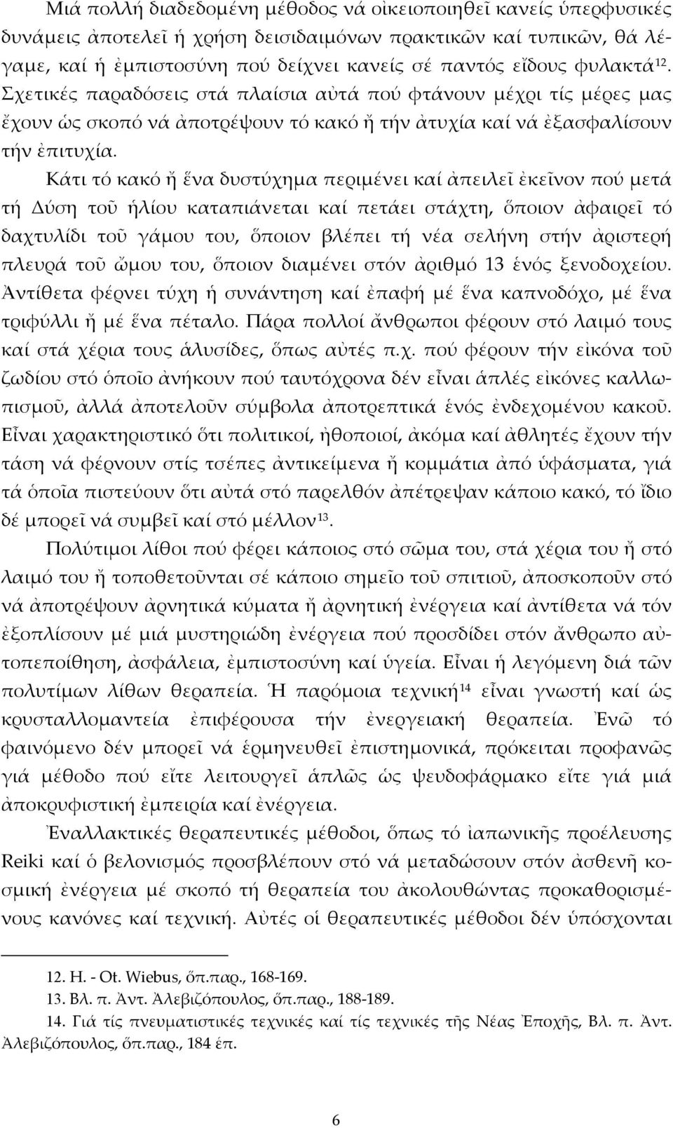 Κάτι τό κακό ἤ ἕνα δυστύχημα περιμένει καί ἀπειλεῖ ἐκεῖνον πού μετά τή Δύση τοῦ ἡλίου καταπιάνεται καί πετάει στάχτη, ὅποιον ἀφαιρεῖ τό δαχτυλίδι τοῦ γάμου του, ὅποιον βλέπει τή νέα σελήνη στήν