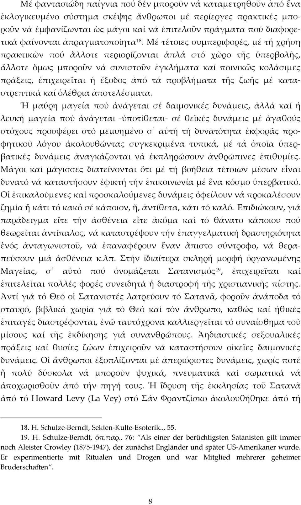 Μέ τέτοιες συμπεριφορές, μέ τή χρήση πρακτικῶν πού ἄλλοτε περιορίζονται ἁπλά στό χῶρο τῆς ὑπερβολῆς, ἄλλοτε ὅμως μποροῦν νά συνιστοῦν ἐγκλήματα καί ποινικῶς κολάσιμες πράξεις, ἐπιχειρεῖται ἡ ἔξοδος