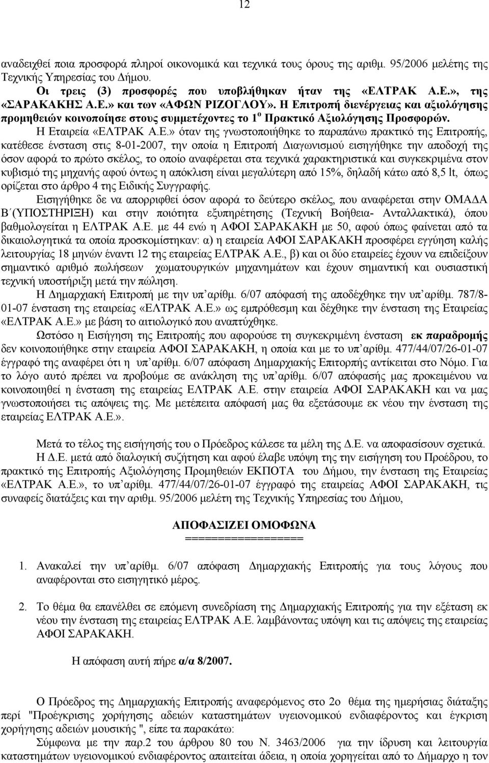 Ε.» όταν της γνωστοποιήθηκε το παραπάνω πρακτικό της Επιτροπής, κατέθεσε ένσταση στις 8-01-2007, την οποία η Επιτροπή Διαγωνισμού εισηγήθηκε την αποδοχή της όσον αφορά το πρώτο σκέλος, το οποίο