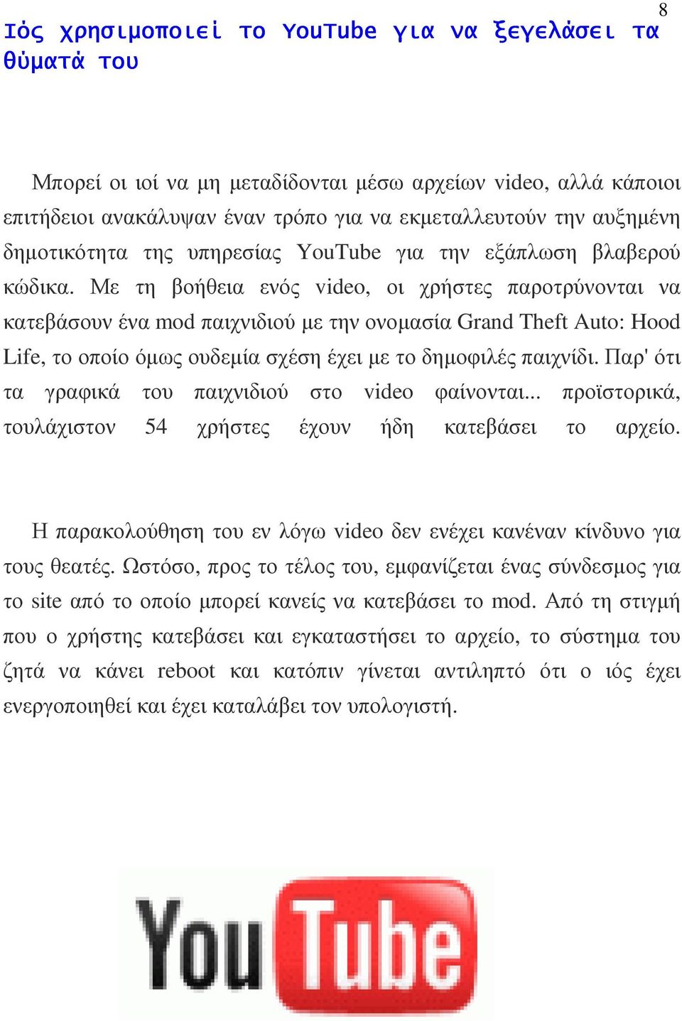 Με τη βοήθεια ενός video, οι χρήστες παροτρύνονται να κατεβάσουν ένα mod παιχνιδιού µε την ονοµασία Grand Theft Auto: Hood Life, το οποίο όµως ουδεµία σχέση έχει µε το δηµοφιλές παιχνίδι.