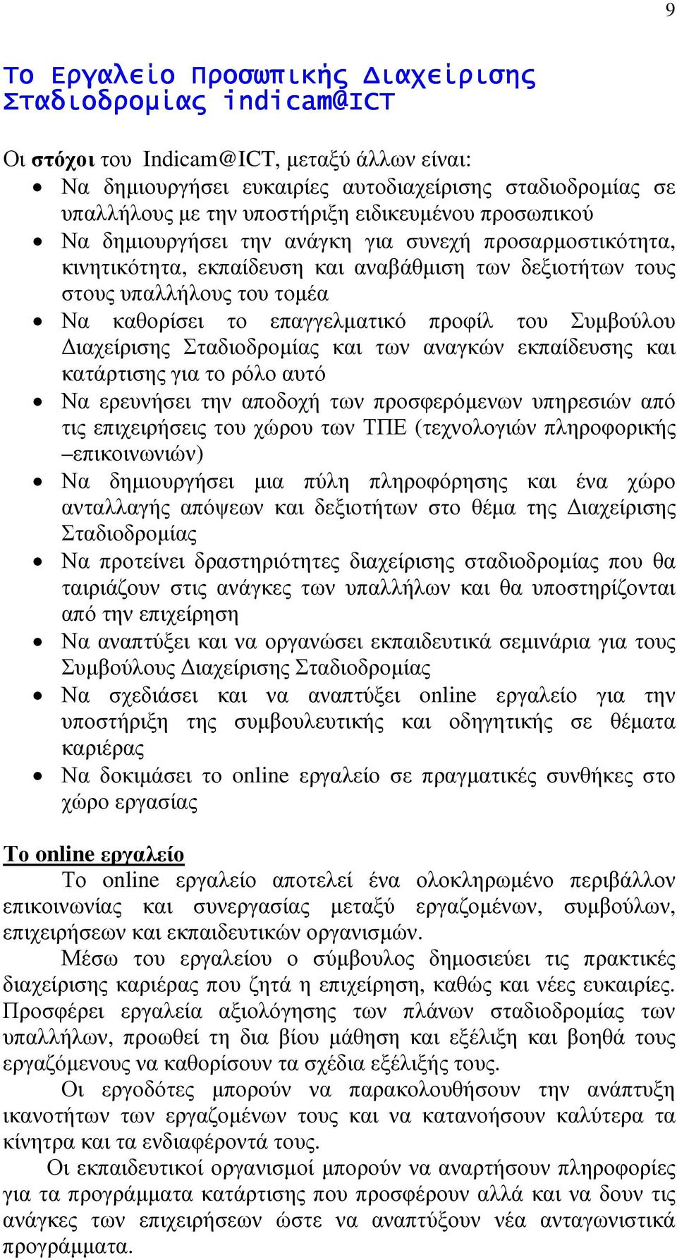 προφίλ του Συµβούλου ιαχείρισης Σταδιοδροµίας και των αναγκών εκπαίδευσης και κατάρτισης για το ρόλο αυτό Να ερευνήσει την αποδοχή των προσφερόµενων υπηρεσιών από τις επιχειρήσεις του χώρου των ΤΠΕ