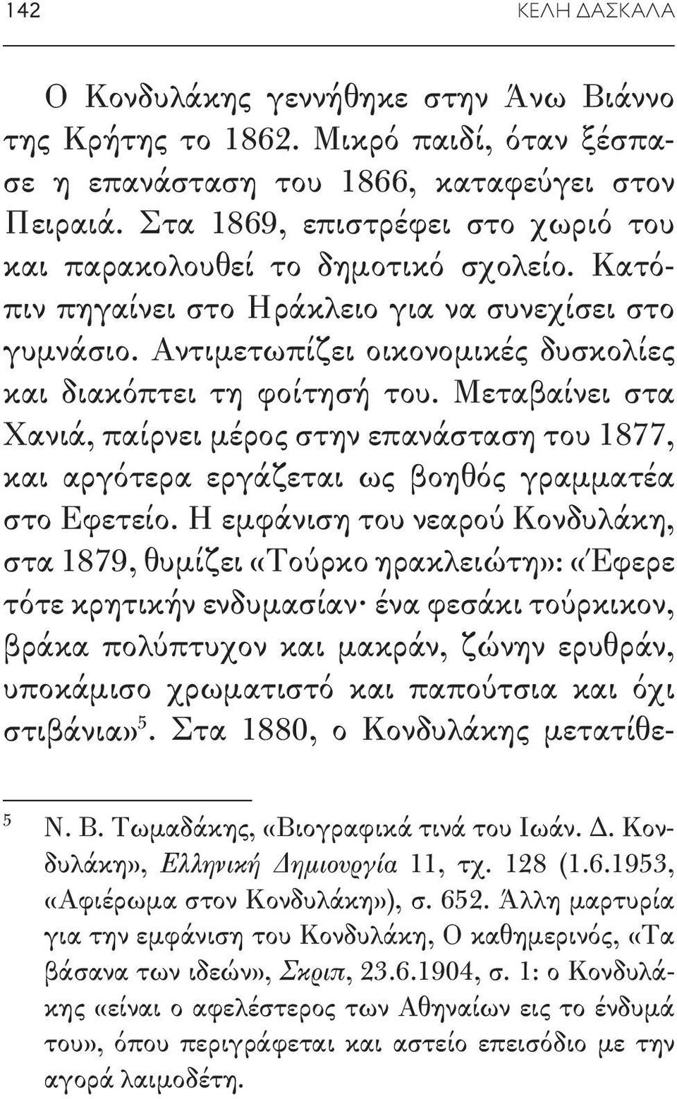 Μεταβαίνει στα Χανιά, παίρνει μέρος στην επανάσταση του 1877, και αργότερα εργάζεται ως βοηθός γραμματέα στο Εφετείο.