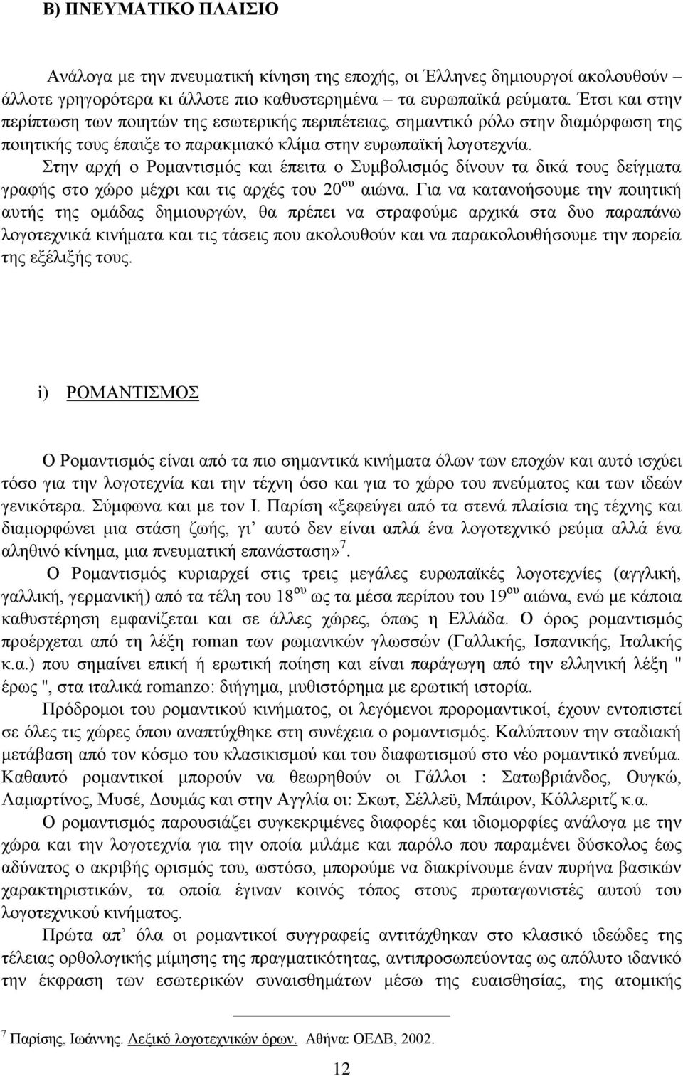 Στην αρχή ο Ρομαντισμός και έπειτα ο Συμβολισμός δίνουν τα δικά τους δείγματα γραφής στο χώρο μέχρι και τις αρχές του 20 ου αιώνα.