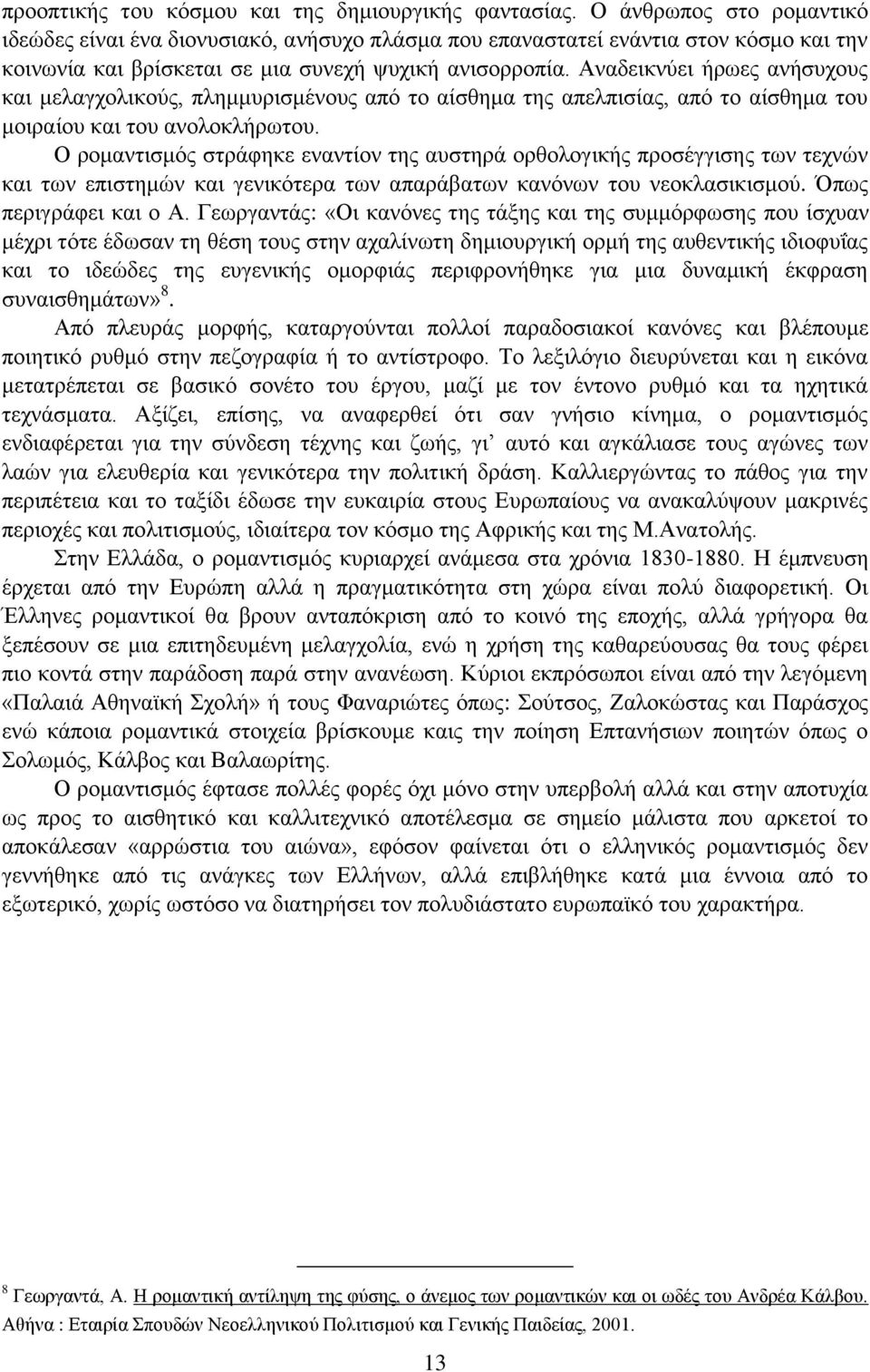 Αναδεικνύει ήρωες ανήσυχους και μελαγχολικούς, πλημμυρισμένους από το αίσθημα της απελπισίας, από το αίσθημα του μοιραίου και του ανολοκλήρωτου.