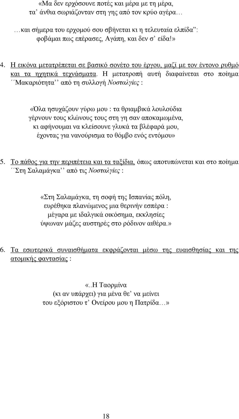 Η μετατροπή αυτή διαφαίνεται στο ποίημα Μακαριότητα από τη συλλογή Νοσταλγίες : «Όλα ησυχάζουν γύρω μου : τα θριαμβικά λουλούδια γέρνουν τους κλώνους τους στη γη σαν αποκαμωμένα, κι αφήνουμαι να