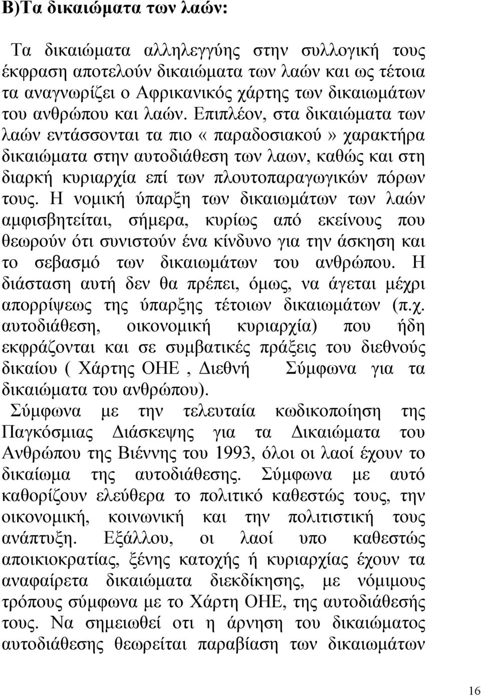 Η νοµική ύπαρξη των δικαιωµάτων των λαών αµφισβητείται, σήµερα, κυρίως από εκείνους που θεωρούν ότι συνιστούν ένα κίνδυνο για την άσκηση και το σεβασµό των δικαιωµάτων του ανθρώπου.