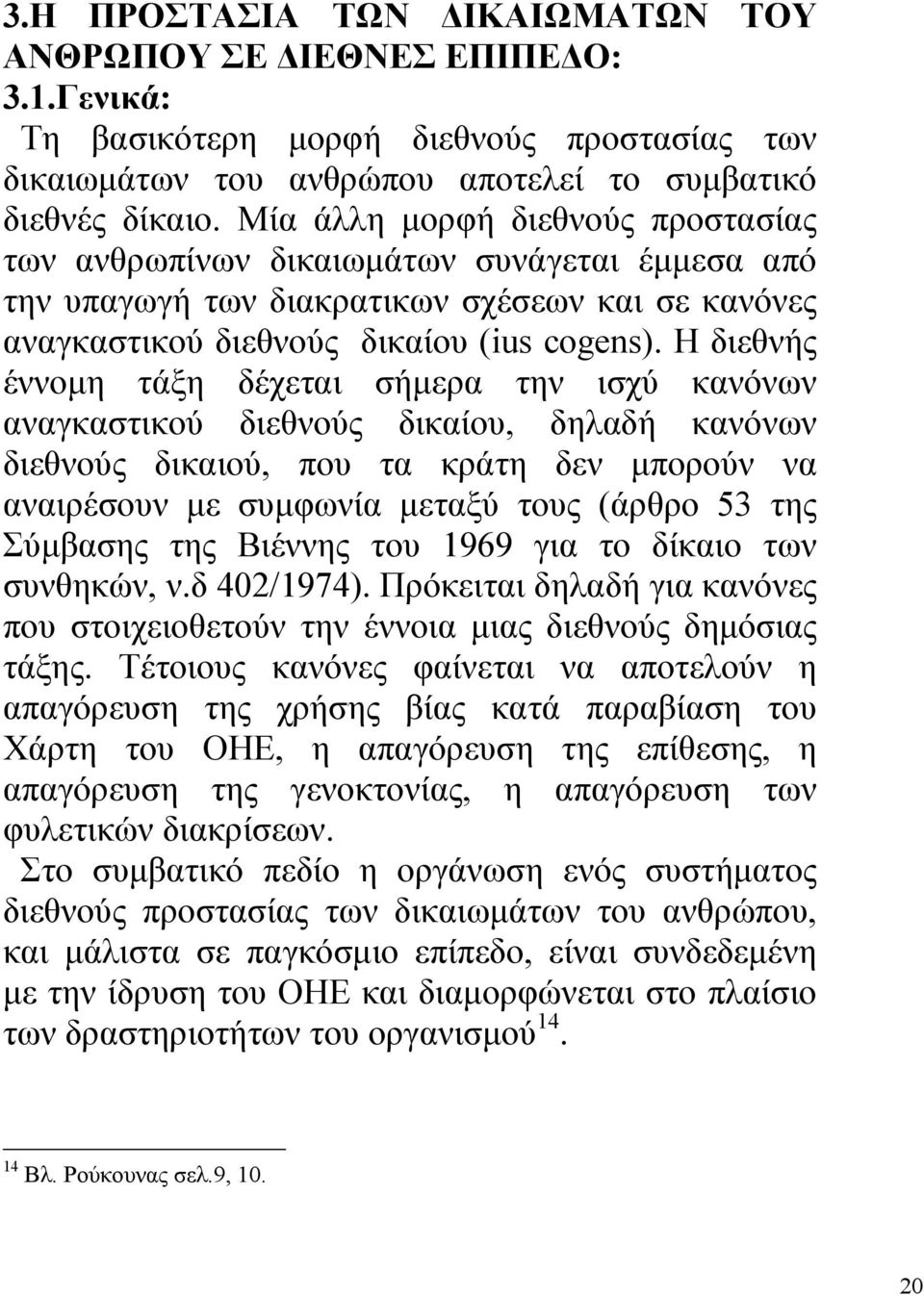 Η διεθνής έννοµη τάξη δέχεται σήµερα την ισχύ κανόνων αναγκαστικού διεθνούς δικαίου, δηλαδή κανόνων διεθνούς δικαιού, που τα κράτη δεν µπορούν να αναιρέσουν µε συµφωνία µεταξύ τους (άρθρο 53 της