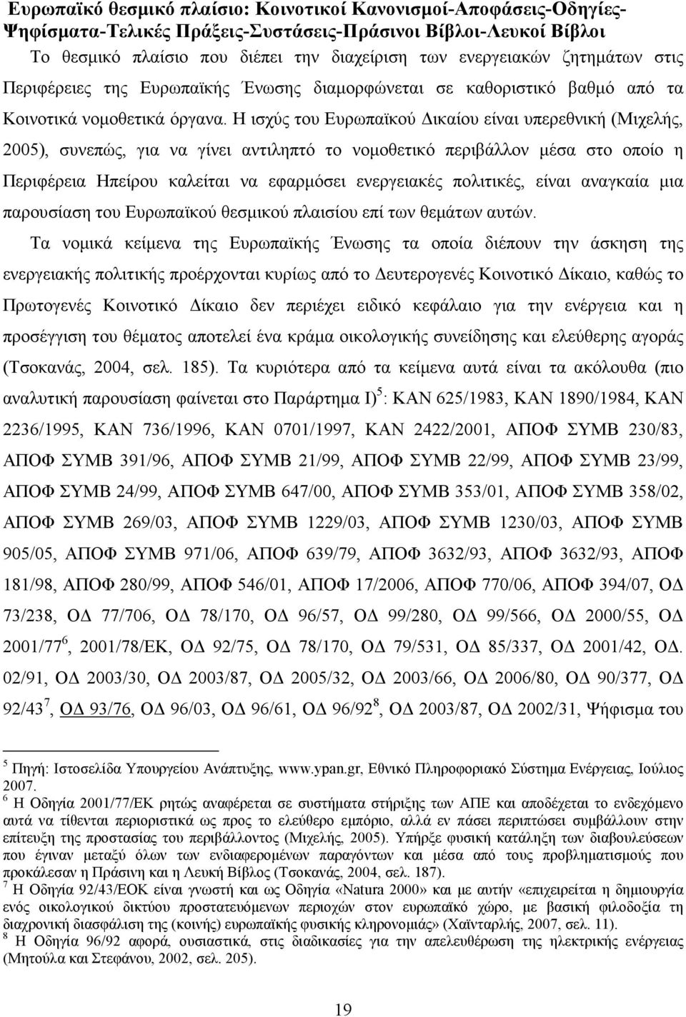 Η ισχύς του Ευρωπαϊκού ικαίου είναι υπερεθνική (Μιχελής, 2005), συνεπώς, για να γίνει αντιληπτό το νοµοθετικό περιβάλλον µέσα στο οποίο η Περιφέρεια Ηπείρου καλείται να εφαρµόσει ενεργειακές