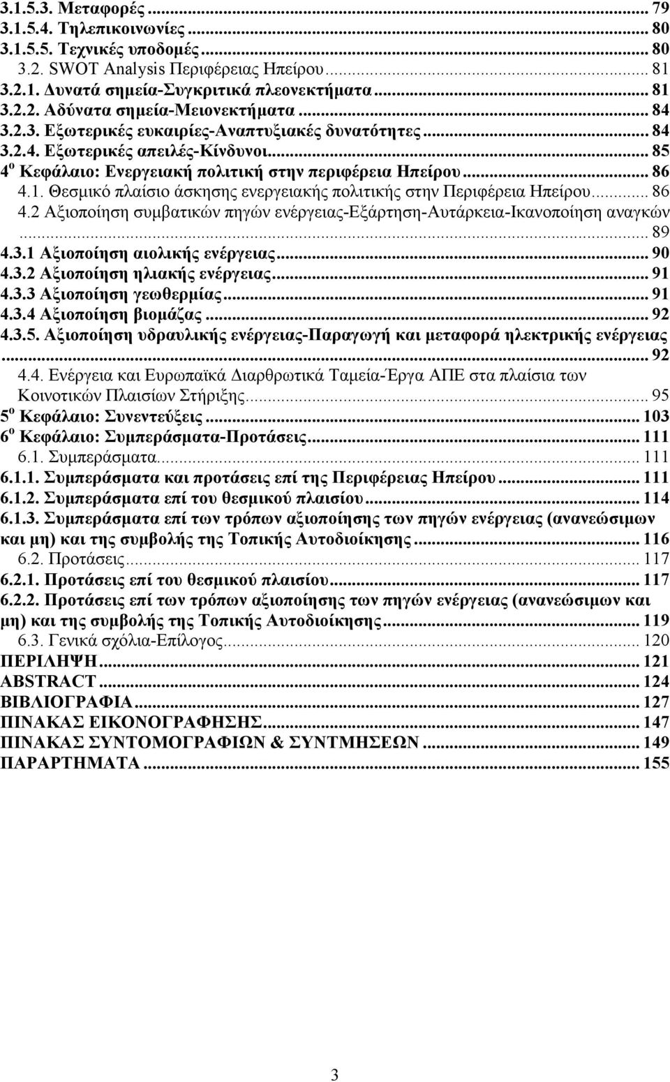 Θεσµικό πλαίσιο άσκησης ενεργειακής πολιτικής στην Περιφέρεια Ηπείρου... 86 4.2 Αξιοποίηση συµβατικών πηγών ενέργειας-εξάρτηση-αυτάρκεια-ικανοποίηση αναγκών... 89 4.3.1 Αξιοποίηση αιολικής ενέργειας.