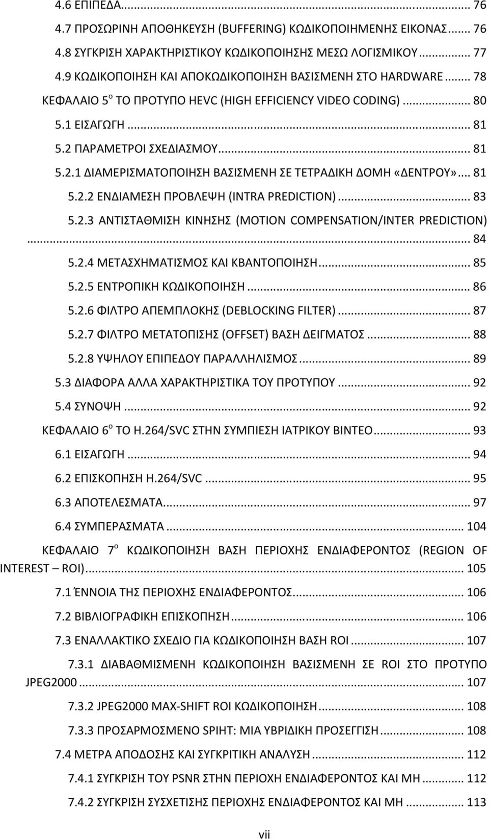 ΠΑΡΑΜΕΤΡΟΙ ΣΧΕΔΙΑΣΜΟΥ...81 5.2.1 ΔΙΑΜΕΡΙΣΜΑΤΟΠΟΙΗΣΗ ΒΑΣΙΣΜΕΝΗ ΣΕ ΤΕΤΡΑΔΙΚΗ ΔΟΜΗ «ΔΕΝΤΡΟΥ»...81 5.2.2 ΕΝΔΙΑΜΕΣΗ ΠΡΟΒΛΕΨΗ (INTRA PREDICTION)...83 5.2.3 ΑΝΤΙΣΤΑΘΜΙΣΗ ΚΙΝΗΣΗΣ (MOTION COMPENSATION/INTER PREDICTION).