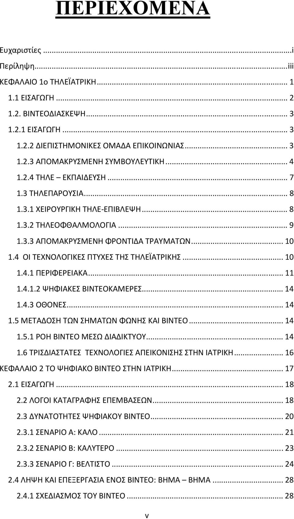 4 ΟΙ ΤΕΧΝΟΛΟΓΙΚΕΣ ΠΤΥΧΕΣ ΤΗΣ ΤΗΛΕΪΑΤΡΙΚΗΣ...10 1.4.1 ΠΕΡΙΦΕΡΕΙΑΚΑ...11 1.4.1.2 ΨΗΦΙΑΚΕΣ ΒΙΝΤΕΟΚΑΜΕΡΕΣ...14 1.4.3 ΟΘΟΝΕΣ...14 1.5 ΜΕΤΑΔΟΣΗ ΤΩΝ ΣΗΜΑΤΩΝ ΦΩΝΗΣ ΚΑΙ ΒΙΝΤΕΟ...14 1.5.1 ΡΟΗ ΒΙΝΤΕΟ ΜΕΣΩ ΔΙΑΔΙΚΤΥΟΥ.