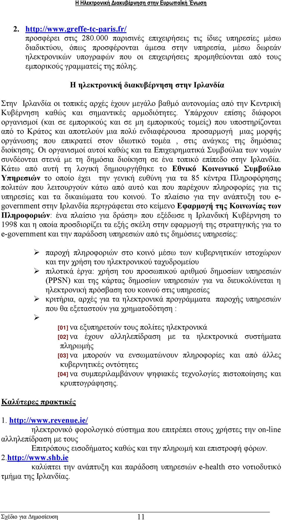 γραµµατείς της πόλης. Η ηλεκτρονική διακυβέρνηση στην Ιρλανδία Στην Ιρλανδία οι τοπικές αρχές έχουν µεγάλο βαθµό αυτονοµίας από την Κεντρική Κυβέρνηση καθώς και σηµαντικές αρµοδιότητες.