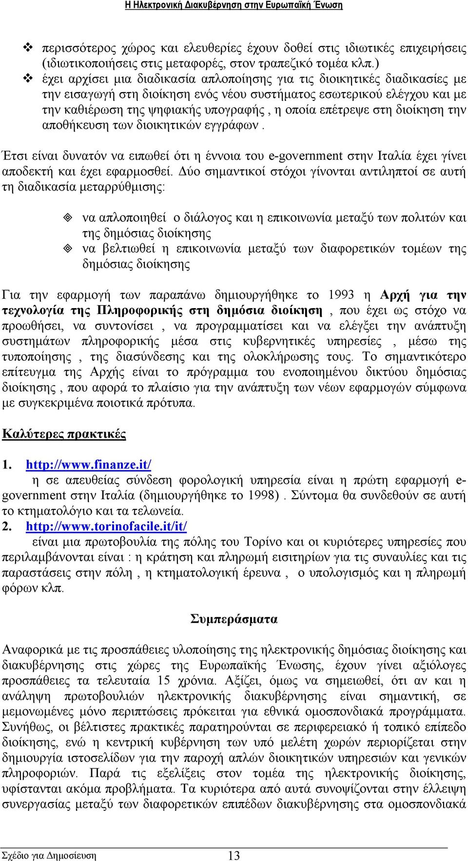 επέτρεψε στη διοίκηση την αποθήκευση των διοικητικών εγγράφων. Έτσι είναι δυνατόν να ειπωθεί ότι η έννοια του e-government στην Ιταλία έχει γίνει αποδεκτή και έχει εφαρµοσθεί.