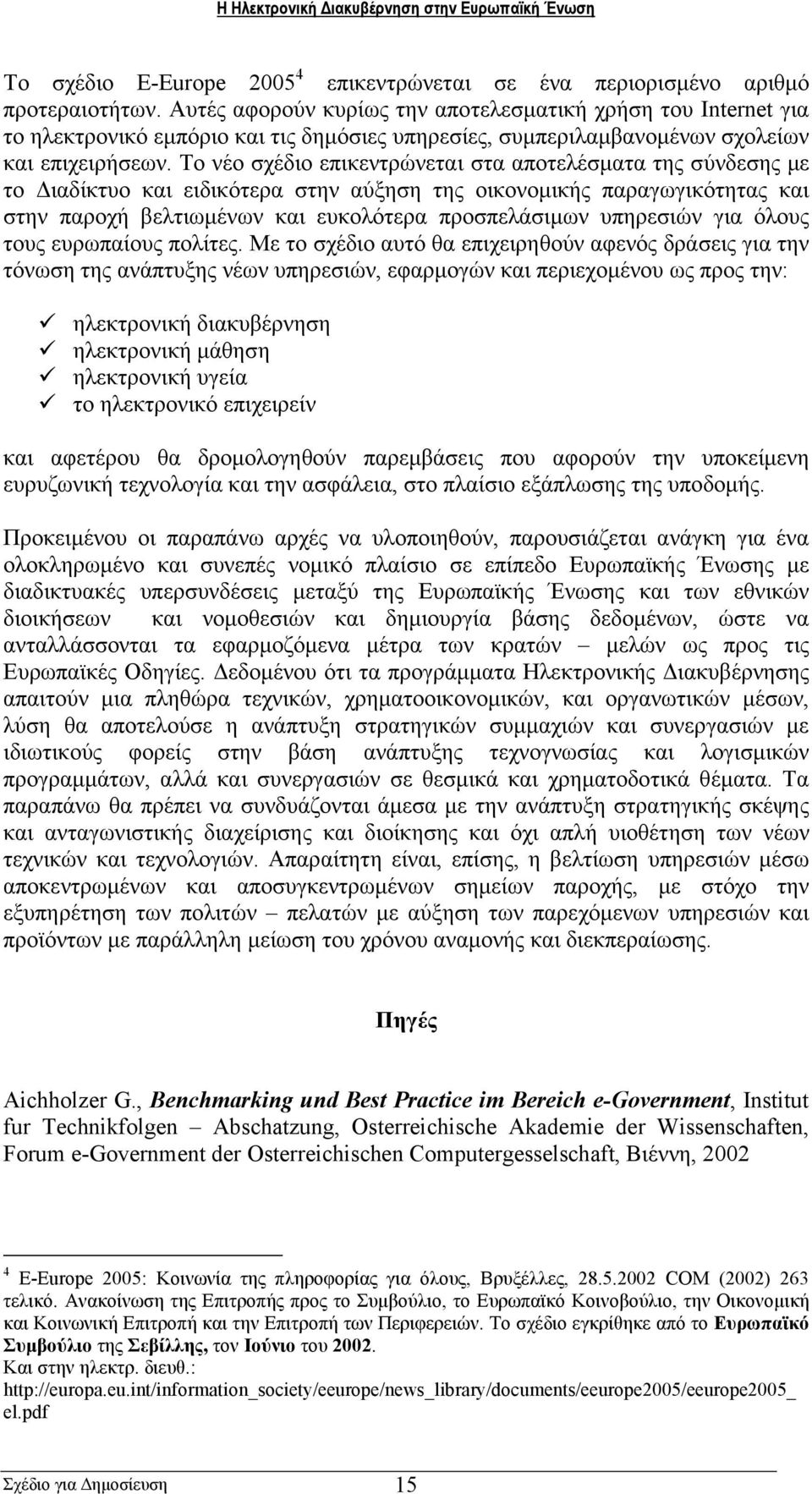 Το νέο σχέδιο επικεντρώνεται στα αποτελέσµατα της σύνδεσης µε το ιαδίκτυο και ειδικότερα στην αύξηση της οικονοµικής παραγωγικότητας και στην παροχή βελτιωµένων και ευκολότερα προσπελάσιµων υπηρεσιών