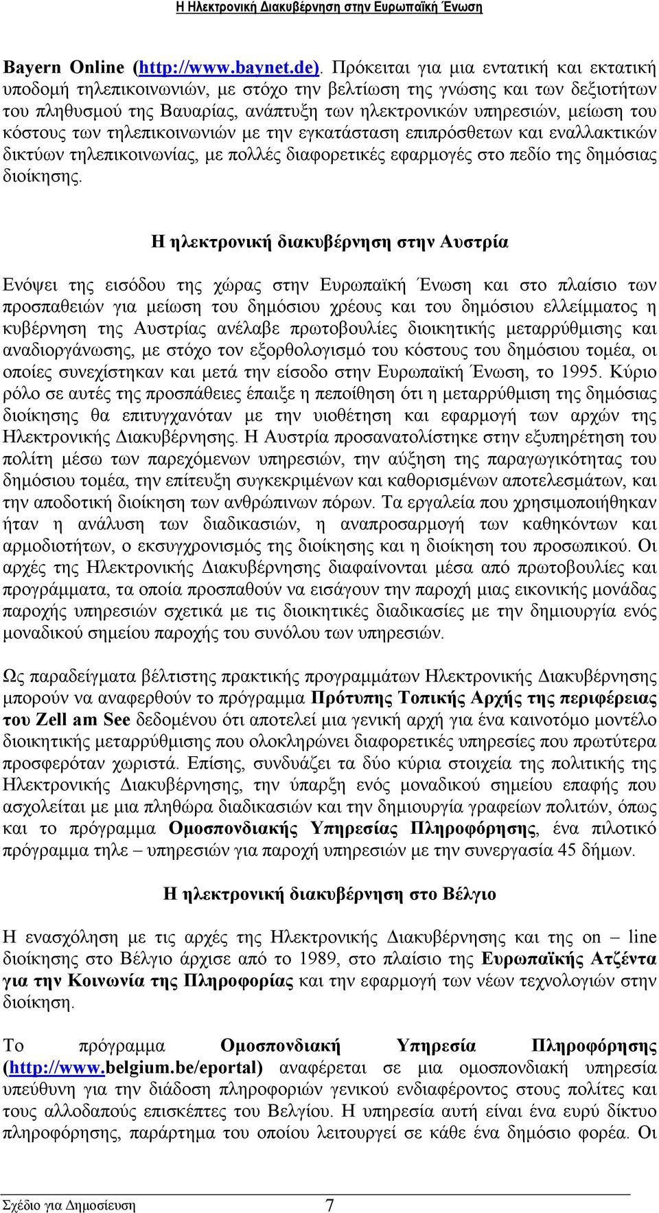 κόστους των τηλεπικοινωνιών µε την εγκατάσταση επιπρόσθετων και εναλλακτικών δικτύων τηλεπικοινωνίας, µε πολλές διαφορετικές εφαρµογές στο πεδίο της δηµόσιας διοίκησης.