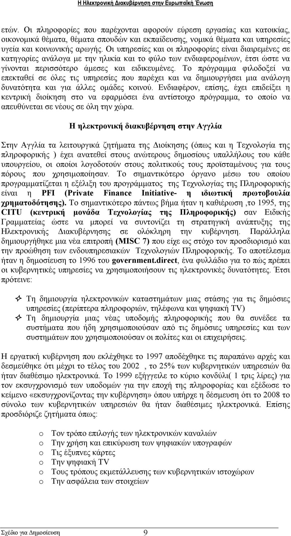 Το πρόγραµµα φιλοδοξεί να επεκταθεί σε όλες τις υπηρεσίες που παρέχει και να δηµιουργήσει µια ανάλογη δυνατότητα και για άλλες οµάδες κοινού.