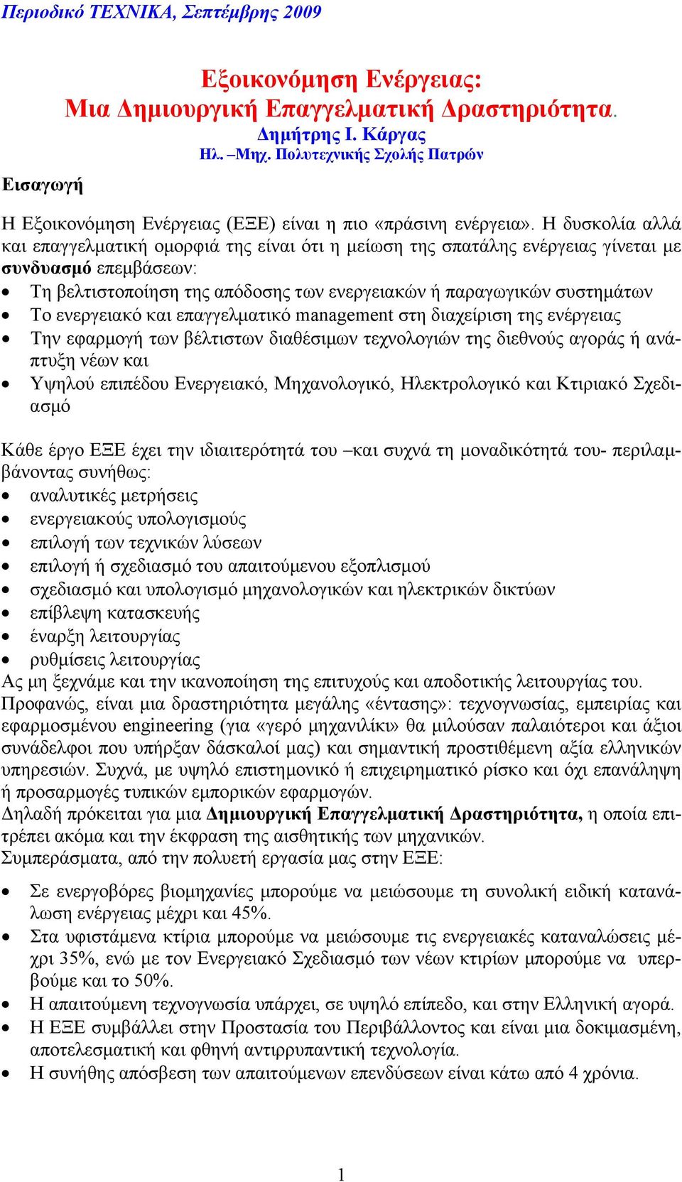 Η δυσκολία αλλά και επαγγελµατική οµορφιά της είναι ότι η µείωση της σπατάλης ενέργειας γίνεται µε συνδυασµό επεµβάσεων: Τη βελτιστοποίηση της απόδοσης των ενεργειακών ή παραγωγικών συστηµάτων Το