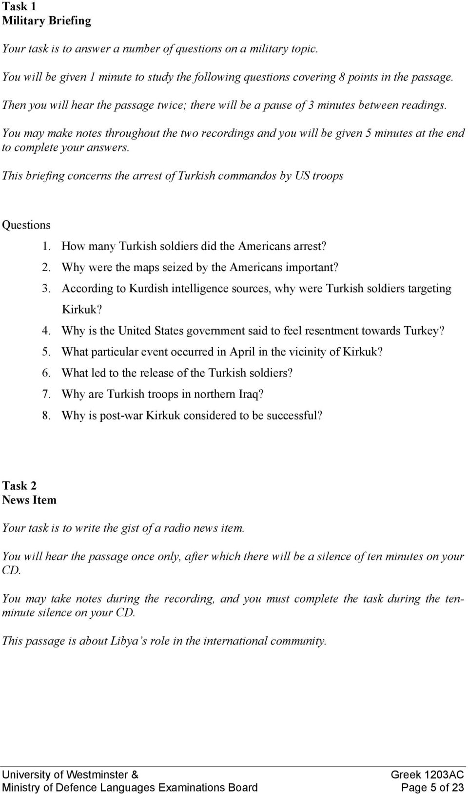 You may make notes throughout the two recordings and you will be given 5 minutes at the end to complete your answers. This briefing concerns the arrest of Turkish commandos by US troops Questions 1.