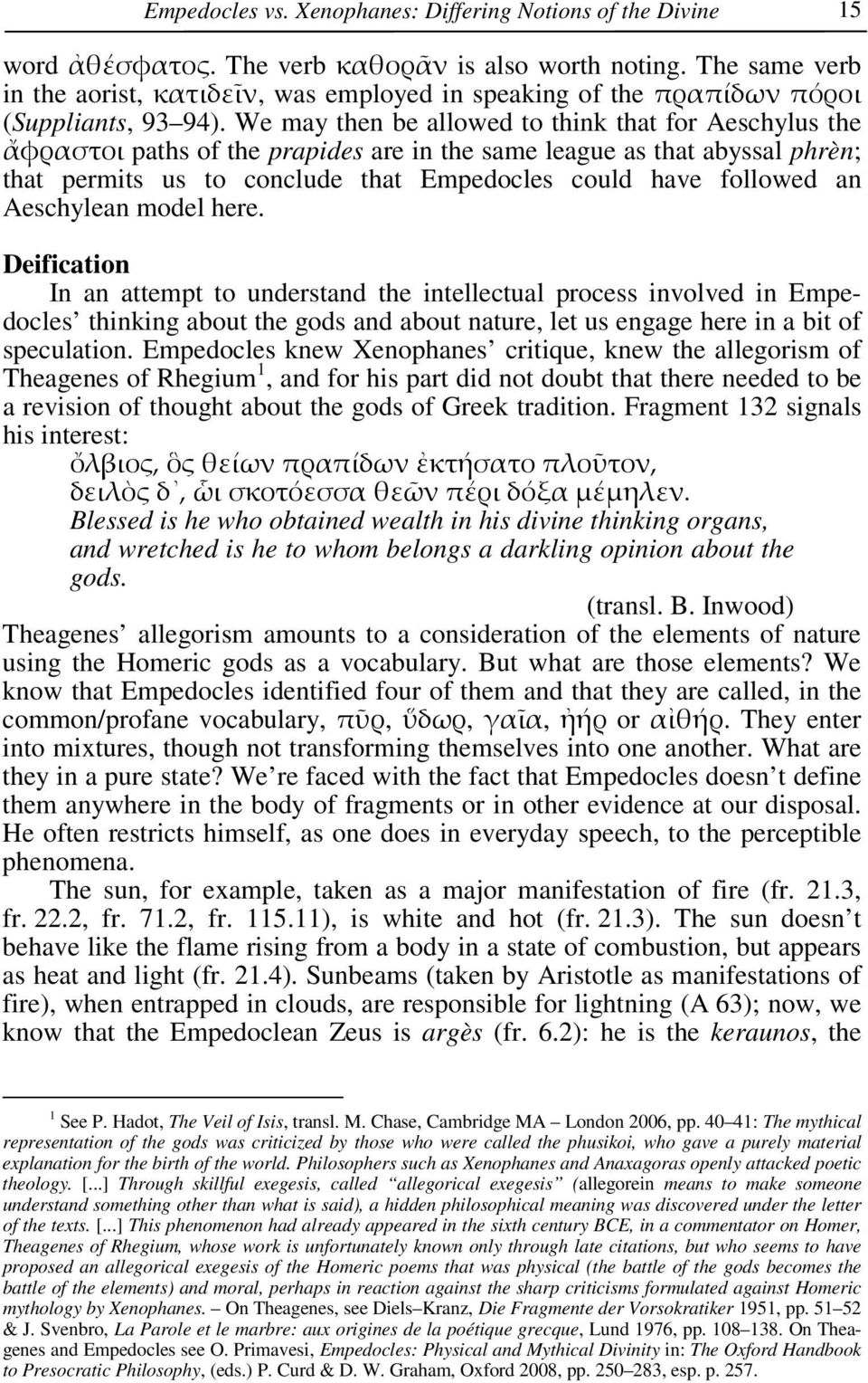 We may then be allowed to think that for Aeschylus the ἄφραστοι paths of the prapides are in the same league as that abyssal phrèn; that permits us to conclude that Empedocles could have followed an