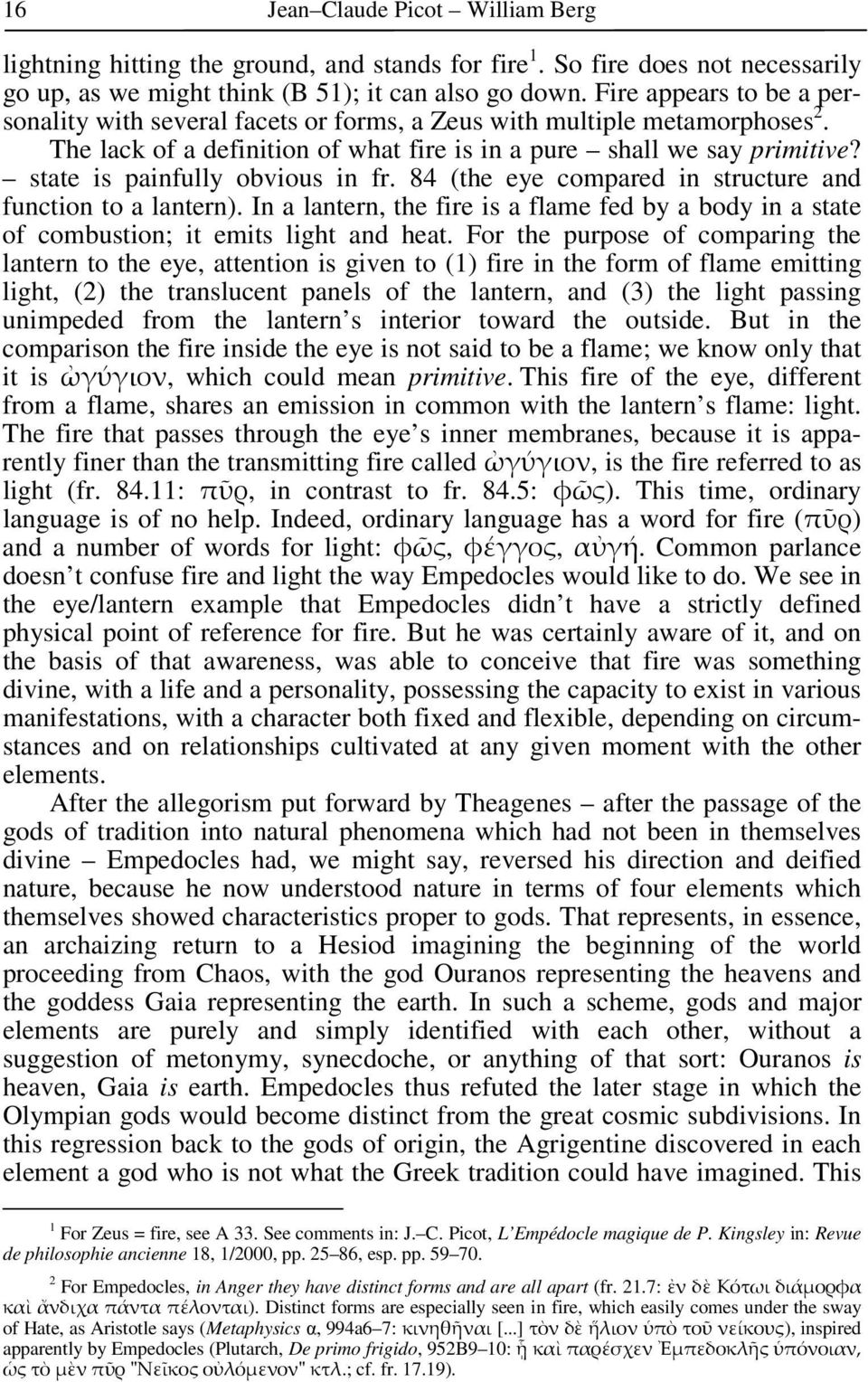 state is painfully obvious in fr. 84 (the eye compared in structure and function to a lantern). In a lantern, the fire is a flame fed by a body in a state of combustion; it emits light and heat.