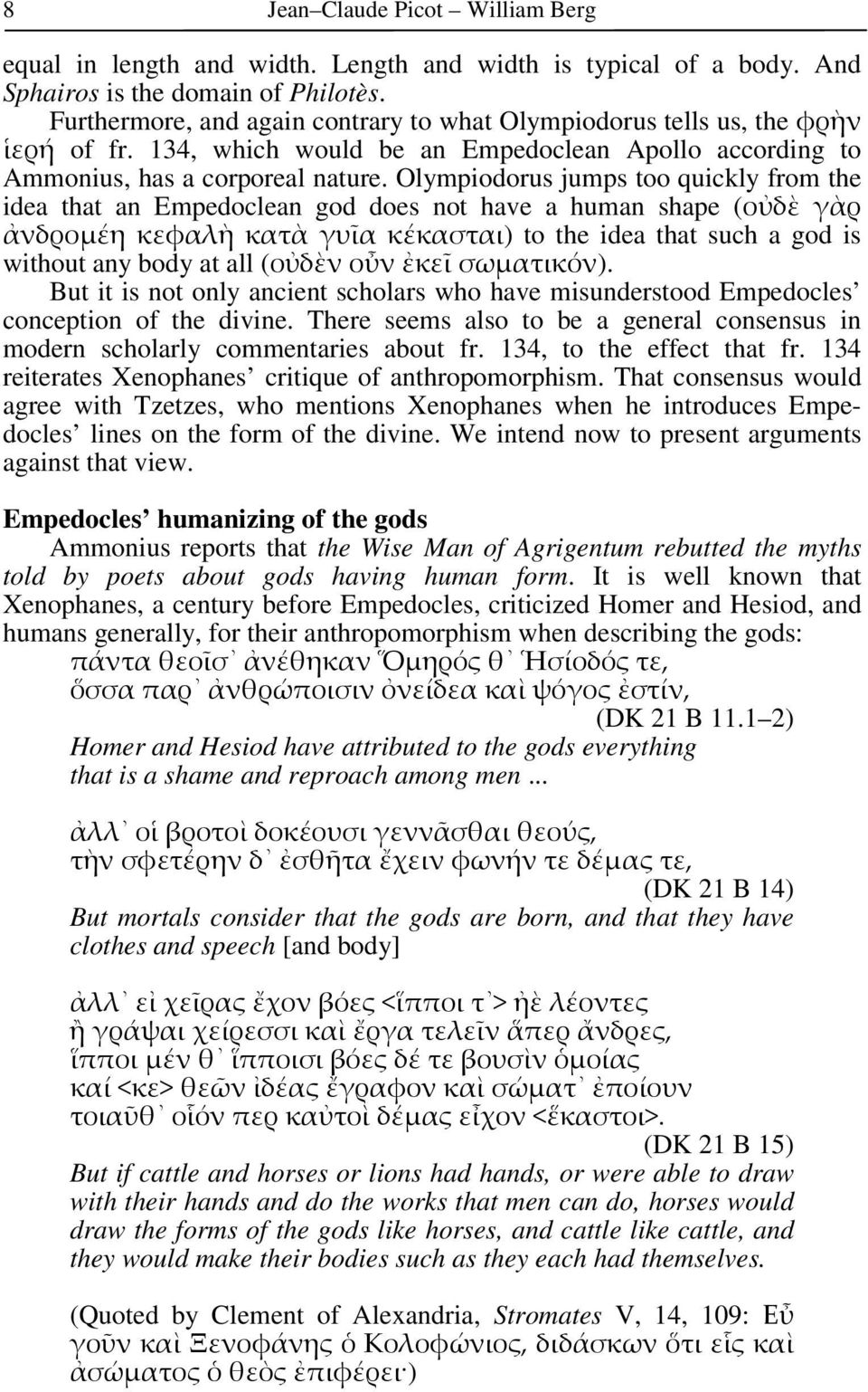 Olympiodorus jumps too quickly from the idea that an Empedoclean god does not have a human shape (οὐδὲ γὰρ ἀνδρομέη κεφαλὴ κατὰ γυῖα κέκασται) to the idea that such a god is without any body at all