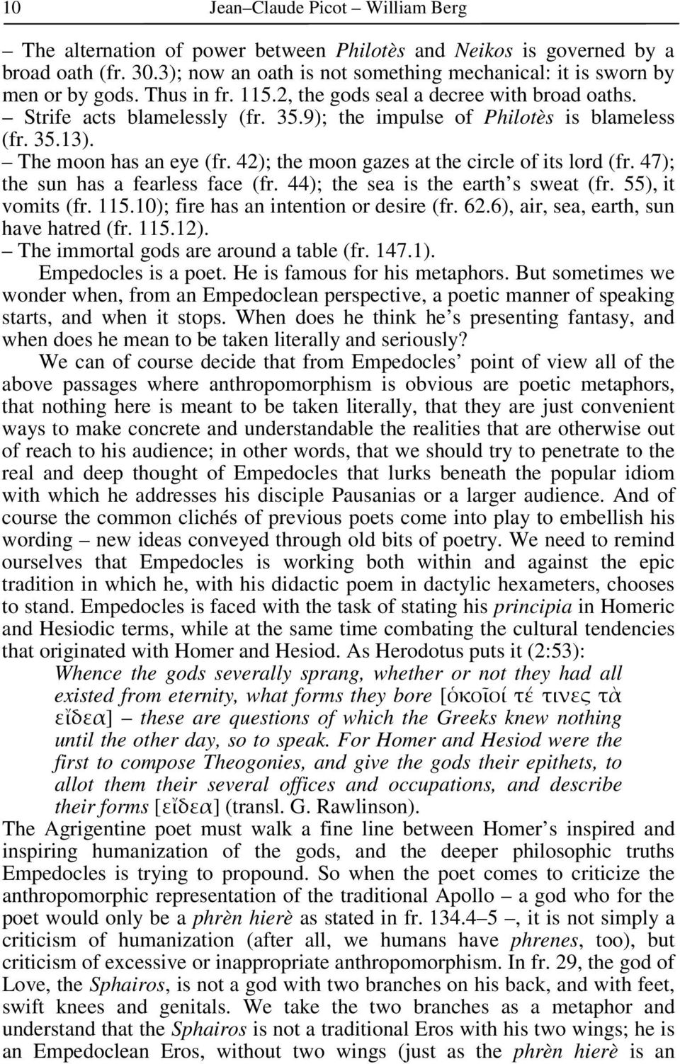 42); the moon gazes at the circle of its lord (fr. 47); the sun has a fearless face (fr. 44); the sea is the earth s sweat (fr. 55), it vomits (fr. 115.10); fire has an intention or desire (fr. 62.