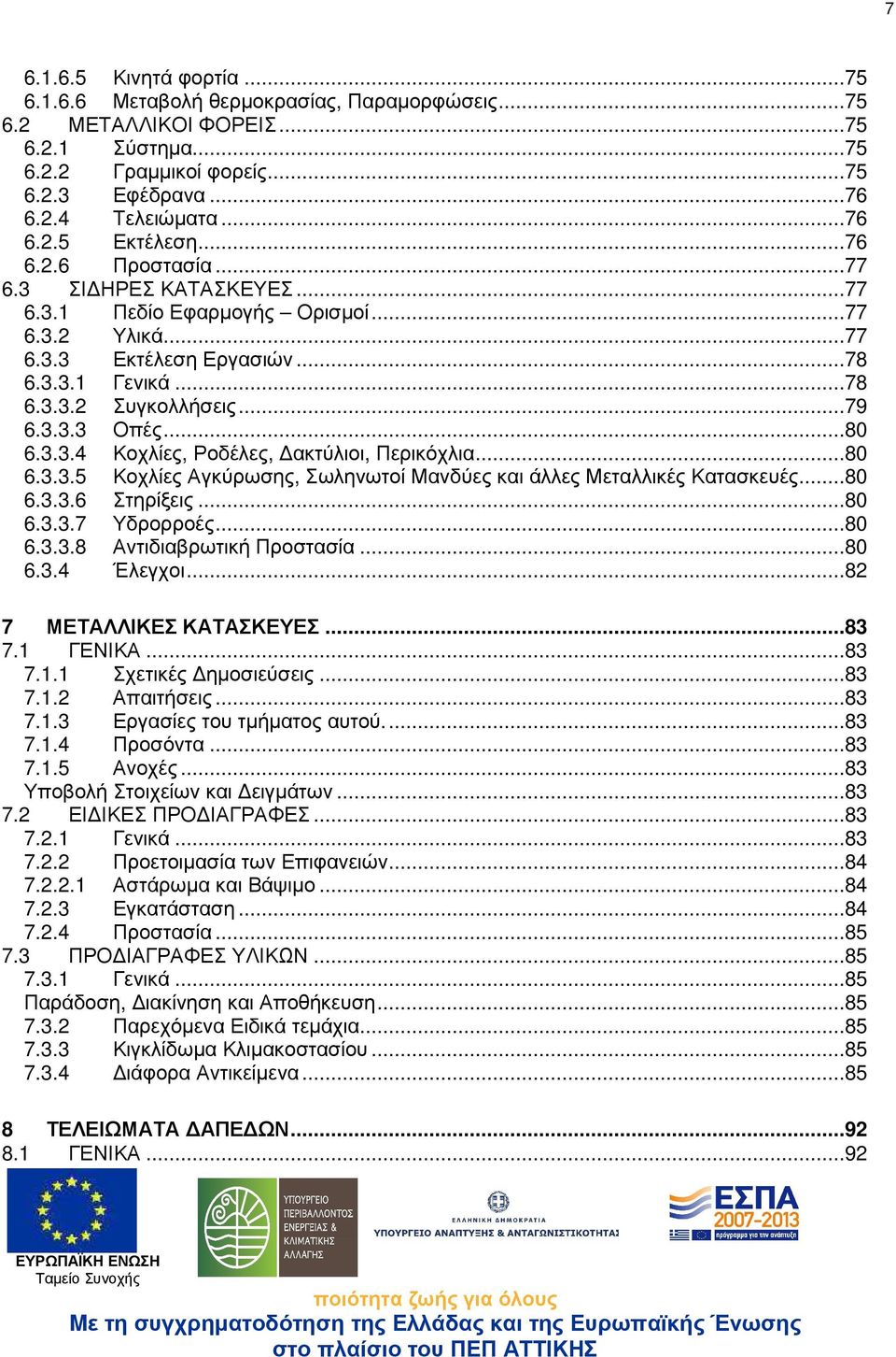 3.3.4 Κοχλίες, Ροδέλες, ακτύλιοι, Περικόχλια...80 6.3.3.5 Κοχλίες Αγκύρωσης, Σωληνωτοί Μανδύες και άλλες Μεταλλικές Κατασκευές...80 6.3.3.6 Στηρίξεις...80 6.3.3.7 Υδρορροές...80 6.3.3.8 Αντιδιαβρωτική Προστασία.