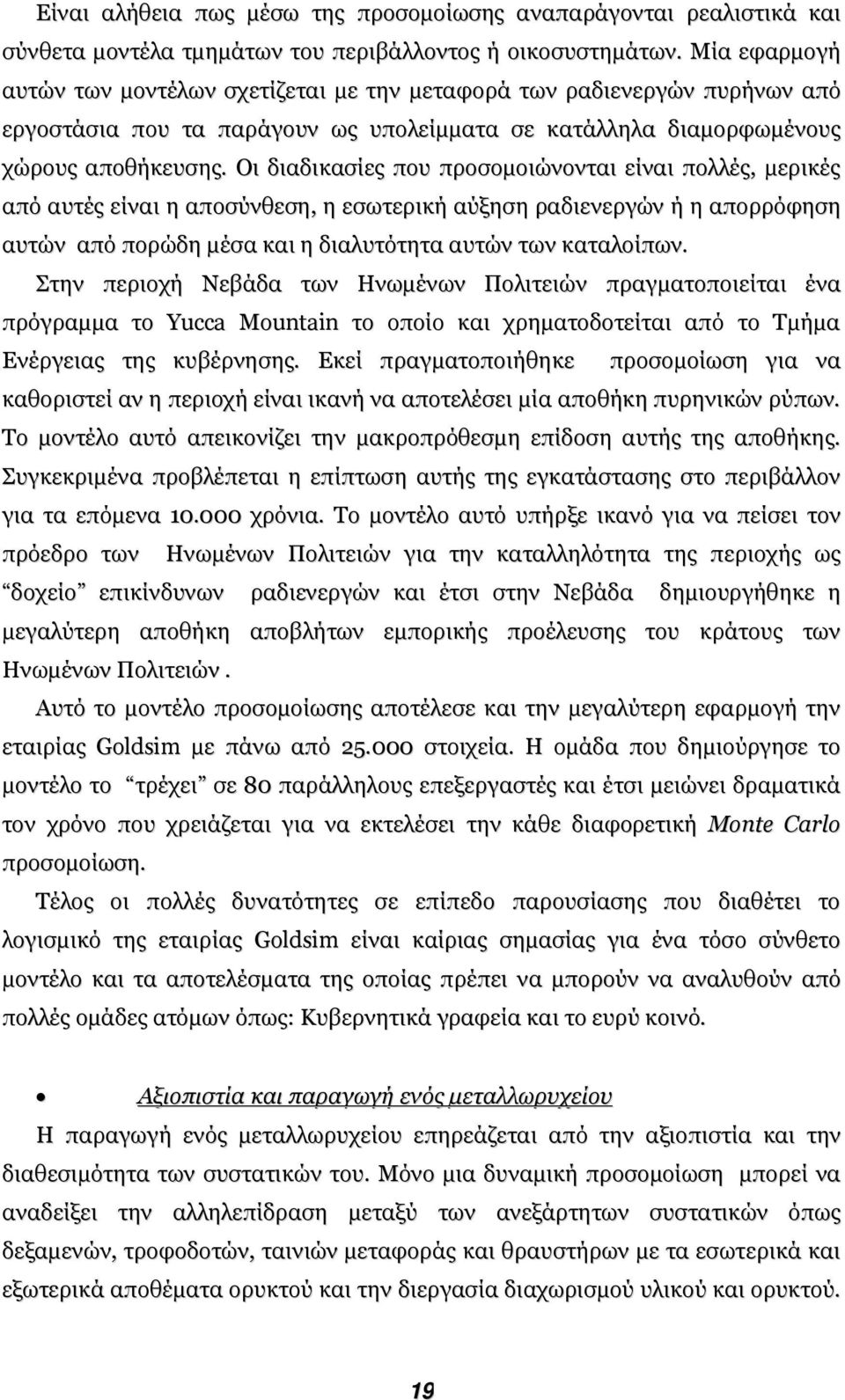 Οι διαδικασίες που προσοµοιώνονται είναι πολλές, µερικές από αυτές είναι η αποσύνθεση, η εσωτερική αύξηση ραδιενεργών ή η απορρόφηση αυτών από πορώδη µέσα και η διαλυτότητα αυτών των καταλοίπων.