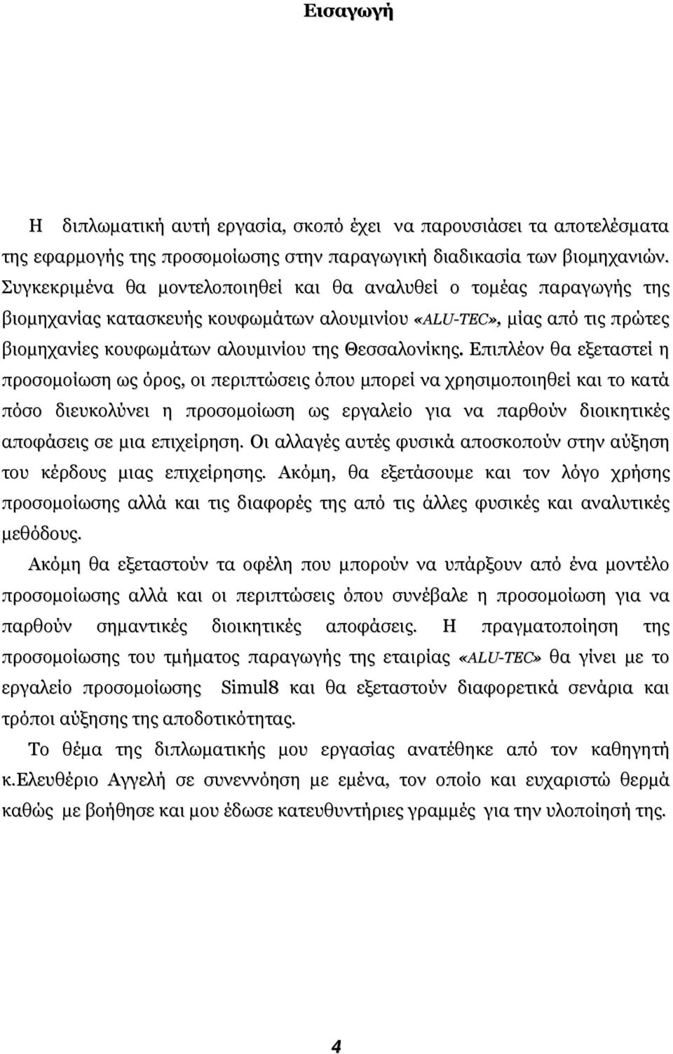 Επιπλέον θα εξεταστεί η προσοµοίωση ως όρος, οι περιπτώσεις όπου µπορεί να χρησιµοποιηθεί και το κατά πόσο διευκολύνει η προσοµοίωση ως εργαλείο για να παρθούν διοικητικές αποφάσεις σε µια επιχείρηση.