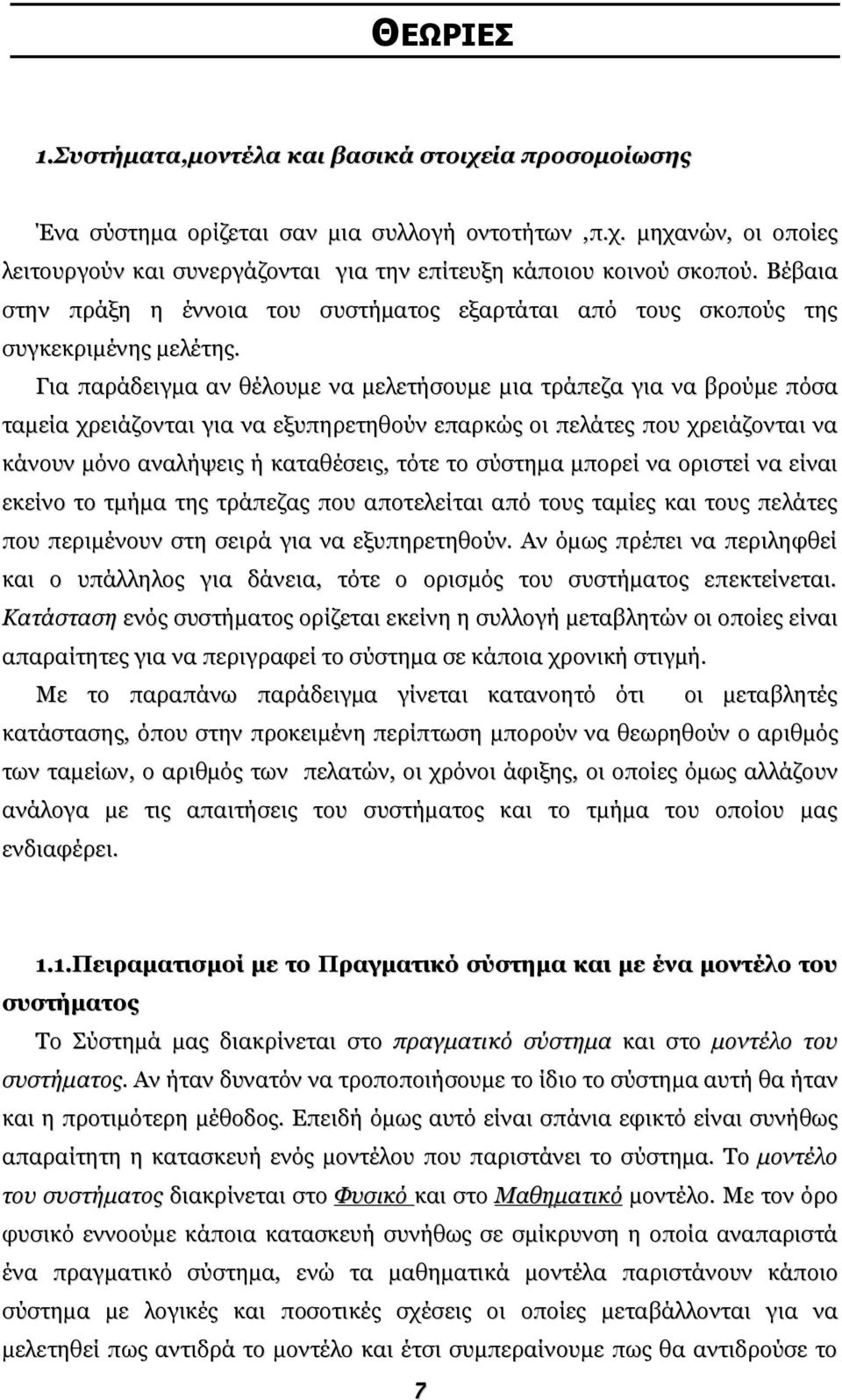 Για παράδειγµα αν θέλουµε να µελετήσουµε µια τράπεζα για να βρούµε πόσα ταµεία χρειάζονται για να εξυπηρετηθούν επαρκώς οι πελάτες που χρειάζονται να κάνουν µόνο αναλήψεις ή καταθέσεις, τότε το