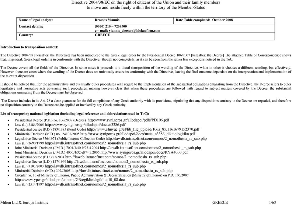 [hereafter: the Decree] The attached Table of Correspondence shows that, in general, Greek legal order is in conformity with the Directive, though not completely, as it can be seen from the rather