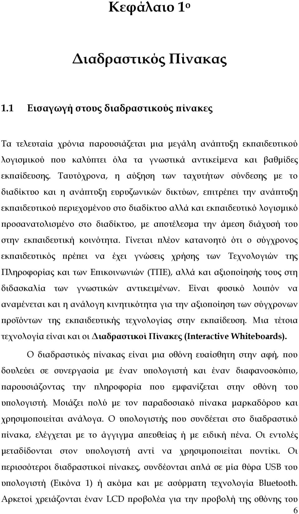 Ταυτόχρονα, η αύξηση των ταχυτήτων σύνδεσης με το διαδίκτυο και η ανάπτυξη ευρυζωνικών δικτύων, επιτρέπει την ανάπτυξη εκπαιδευτικού περιεχομένου στο διαδίκτυο αλλά και εκπαιδευτικό λογισμικό