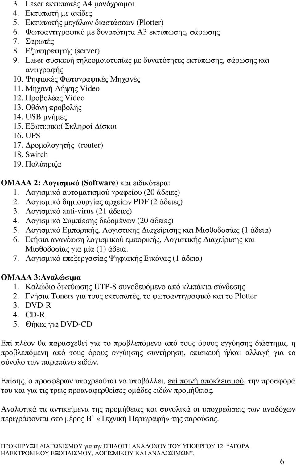Εξωτερικοί Σκληροί ίσκοι 16. UPS 17. ροµολογητής (router) 18. Switch 19. Πολύπριζα ΟΜΑ Α 2: Λογισµικό (Software) και ειδικότερα: 1. Λογισµικό αυτοµατισµού γραφείου (20 άδειες) 2.