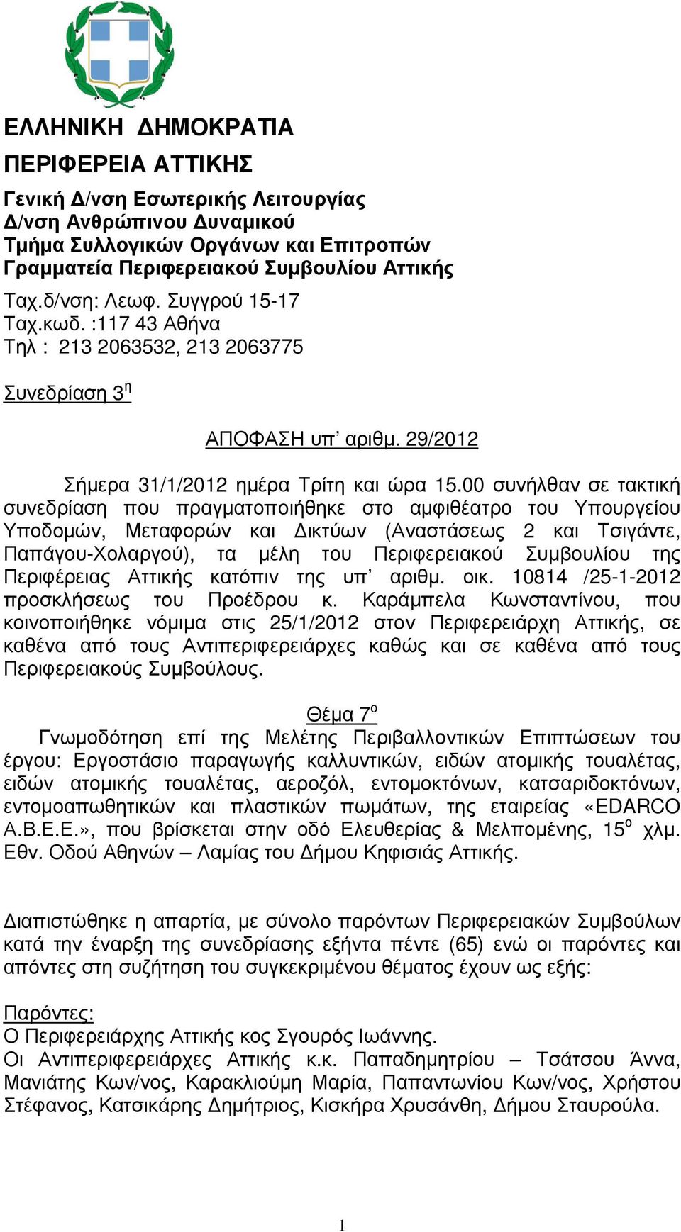 00 συνήλθαν σε τακτική συνεδρίαση που πραγµατοποιήθηκε στο αµφιθέατρο του Υπουργείου Υποδοµών, Μεταφορών και ικτύων (Αναστάσεως 2 και Τσιγάντε, Παπάγου-Χολαργού), τα µέλη του Περιφερειακού Συµβουλίου