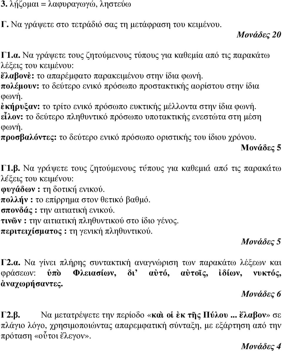 ε λον: το δεύτερο πληθυντικό πρόσωπο υποτακτικής ενεστώτα στη µέση φωνή. προσβαλόντες: το δεύτερο ενικό πρόσωπο οριστικής του ίδιου χρόνου. Μονάδες 5 Γ1.β. Να γρ ψετε τους ζητούµενους τ πους για καθεµι απ τις παρακ τω λ ξεις του κειµ νου: φυγάδων : τη δοτικ ενικού.