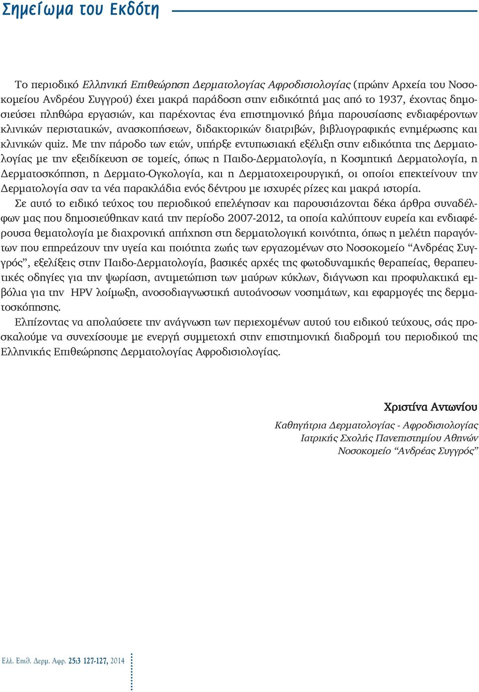 Με την πάροδο των ετών, υπήρξε εντυπωσιακή εξέλιξη στην ειδικότητα της Δερματολογίας με την εξειδίκευση σε τομείς, όπως η Παιδο-Δερματολογία, η Κοσμητική Δερματολογία, η Δερματοσκόπηση, η