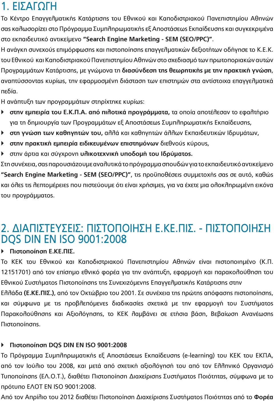 Ε.Κ. του Εθνικού και Καποδιστριακού Πανεπιστημίου Αθηνών στο σχεδιασμό των πρωτοποριακών αυτών Προγραμμάτων Κατάρτισης, με γνώμονα τη διασύνδεση της θεωρητικής με την πρακτική γνώση, αναπτύσσοντας