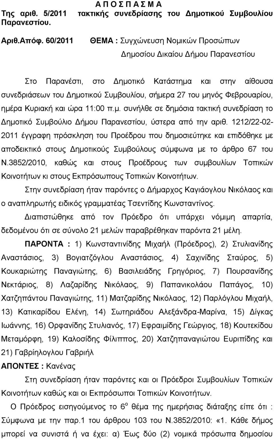 ζπλεδξηάζεσλ ηνπ Γεκνηηθνύ Σπκβνπιίνπ, ζήκεξα 27 ηνπ κελόο Φεβξνπαξίνπ, εκέξα Κπξηαθή θαη ώξα 11:00 π.κ. ζπλήιζε ζε δεκόζηα ηαθηηθή ζπλεδξίαζε ην Γεκνηηθό Σπκβνύιην Γήκνπ Παξαλεζηίνπ, ύζηεξα από ηελ αξηζ.