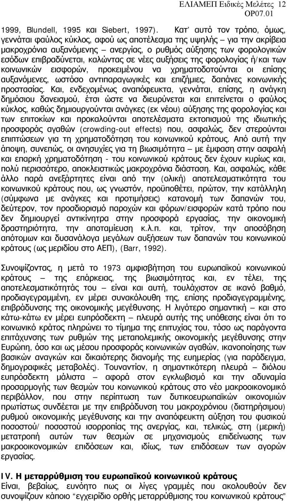 νέες αυξήσεις της φορολογίας ή/και των κοινωνικών εισφορών, προκειμένου να χρηματοδοτούνται οι επίσης αυξανόμενες, ωστόσο αντιπαραγωγικές και επιζήμιες, δαπάνες κοινωνικής προστασίας.