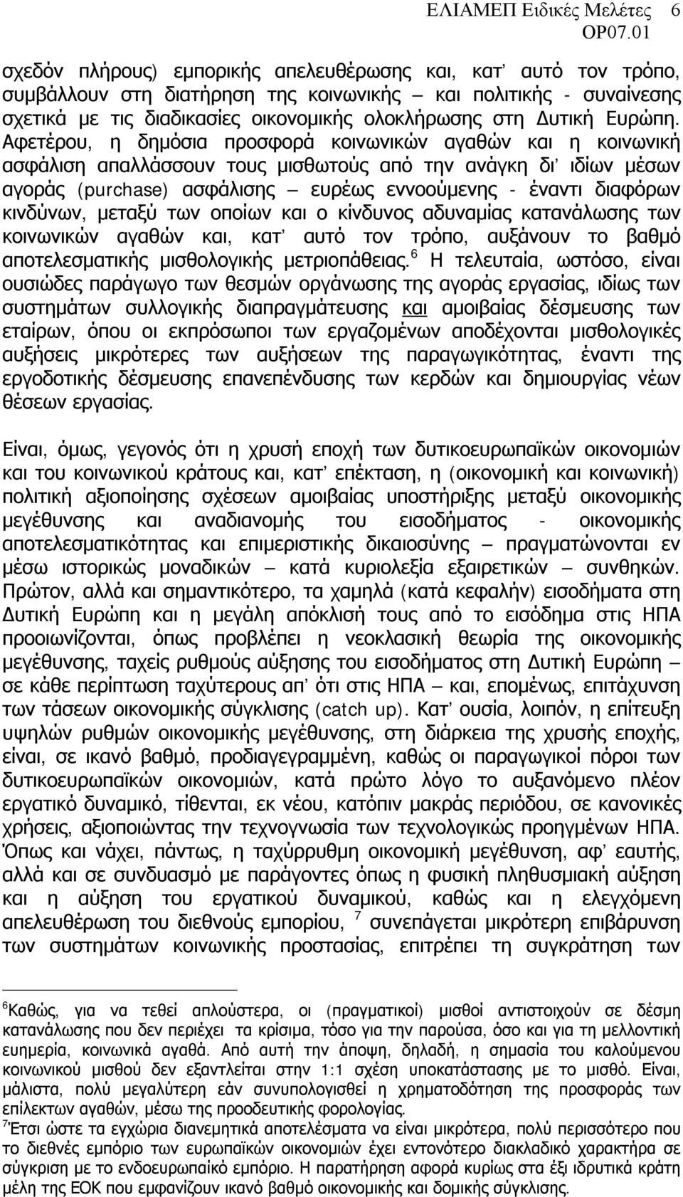 Αφετέρου, η δημόσια προσφορά κοινωνικών αγαθών και η κοινωνική ασφάλιση απαλλάσσουν τους μισθωτούς από την ανάγκη δι ιδίων μέσων αγοράς (purchase) ασφάλισης ευρέως εννοούμενης - έναντι διαφόρων