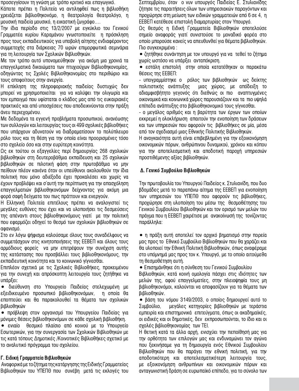 Την ίδια περίοδο στις 13/2/2007 με εγκύκλιο του Γενικού Γραμματέα κυρίου Καραμάνου γνωστοποιείτε η πρόσκληση προς τους εκπαιδευτικούς για υποβολή αίτησης ενδιαφέροντος συμμετοχής στα διάρκειας 70