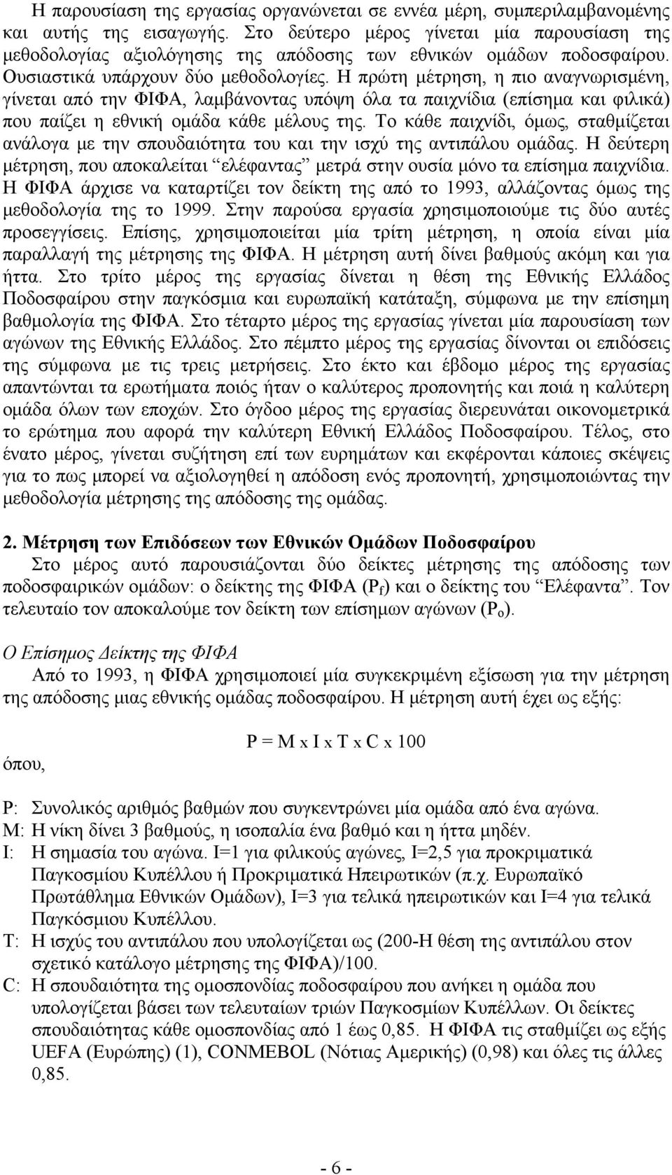 Η πρώτη μέτρηση, η πιο αναγνωρισμένη, γίνεται από την ΦΙΦΑ, λαμβάνοντας υπόψη όλα τα παιχνίδια (επίσημα και φιλικά) που παίζει η εθνική ομάδα κάθε μέλους της.