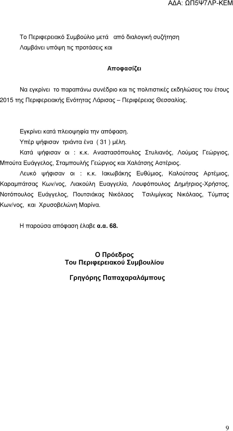 Λευκό ψήφισαν οι : κ.κ. Ιακωβάκης Ευθύµιος, Καλούτσας Αρτέµιος, Καραµπάτσας Κων/νος, Λιακούλη Ευαγγελία, Λουφόπουλος ηµήτριος-χρήστος, Νοτόπουλος Ευάγγελος, Πουτσιάκας Νικόλαος Τσιλιµίγκας