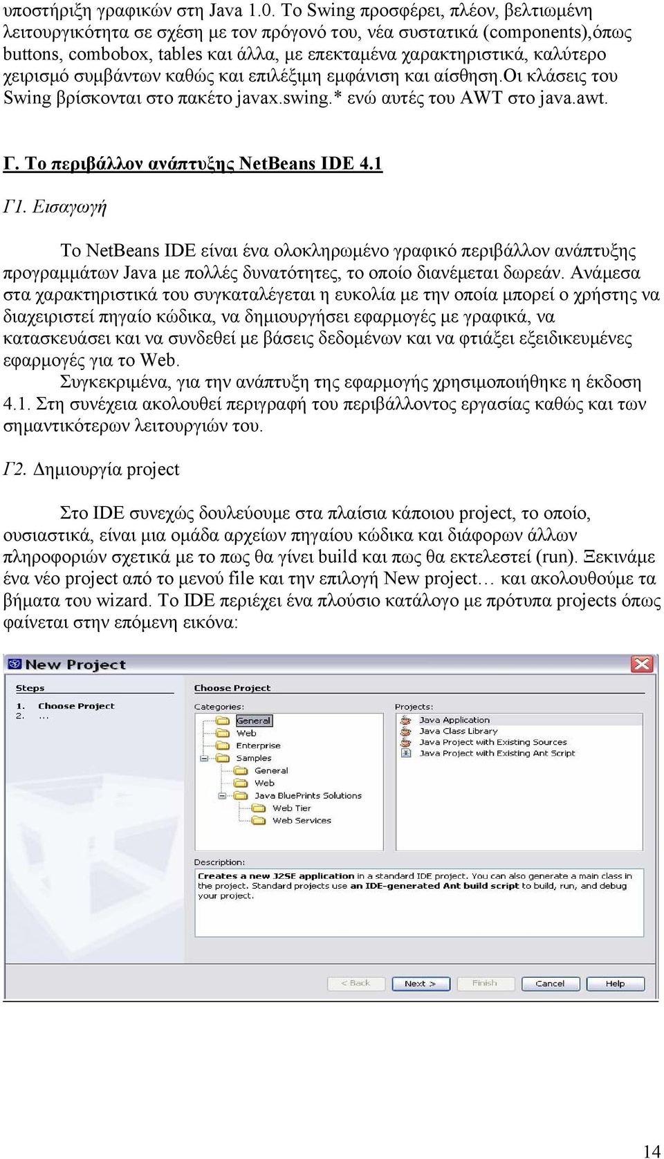 συμβάντων καθώς και επιλέξιμη εμφάνιση και αίσθηση.οι κλάσεις του Swing βρίσκονται στο πακέτο javax.swing.* ενώ αυτές του AWT στο java.awt. Γ. Το περιβάλλον ανάπτυξης NetBeans IDE 4.1 Γ1.