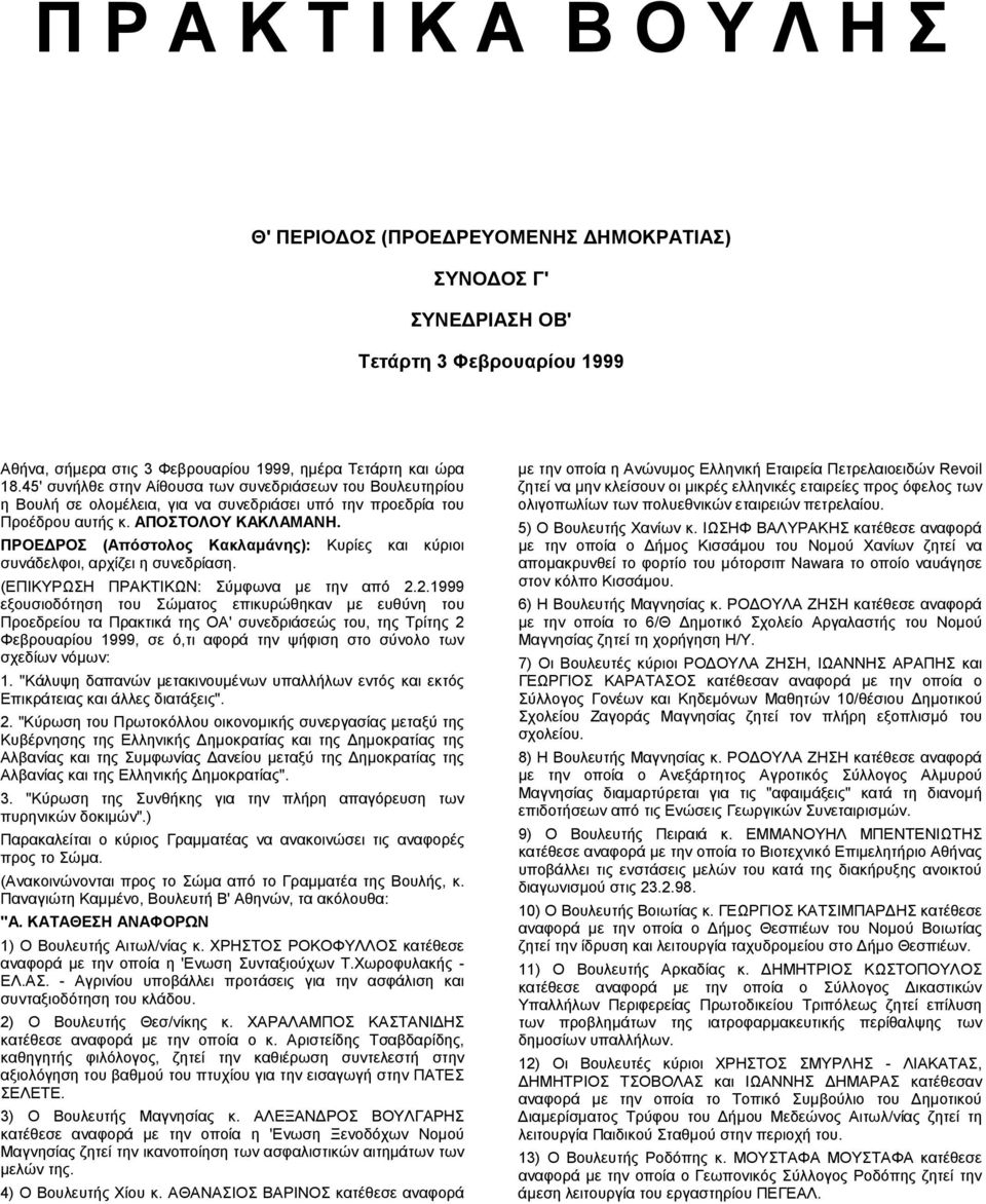 ΠΡΟΕ ΡΟΣ (Απόστολος Κακλαµάνης): Κυρίες και κύριοι συνάδελφοι, αρχίζει η συνεδρίαση. (ΕΠΙΚΥΡΩΣΗ ΠΡΑΚΤΙΚΩΝ: Σύµφωνα µε την από 2.