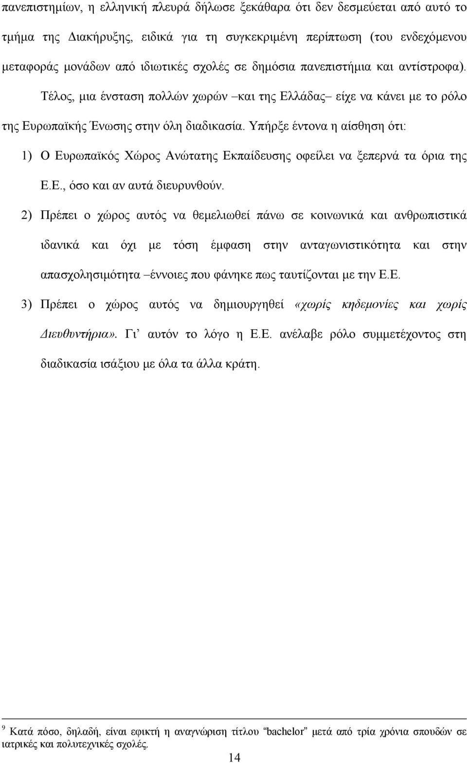 Υπήρξε έντονα η αίσθηση ότι: 1) Ο Ευρωπαϊκός Χώρος Ανώτατης Εκπαίδευσης οφείλει να ξεπερνά τα όρια της Ε.Ε., όσο και αν αυτά διευρυνθούν.